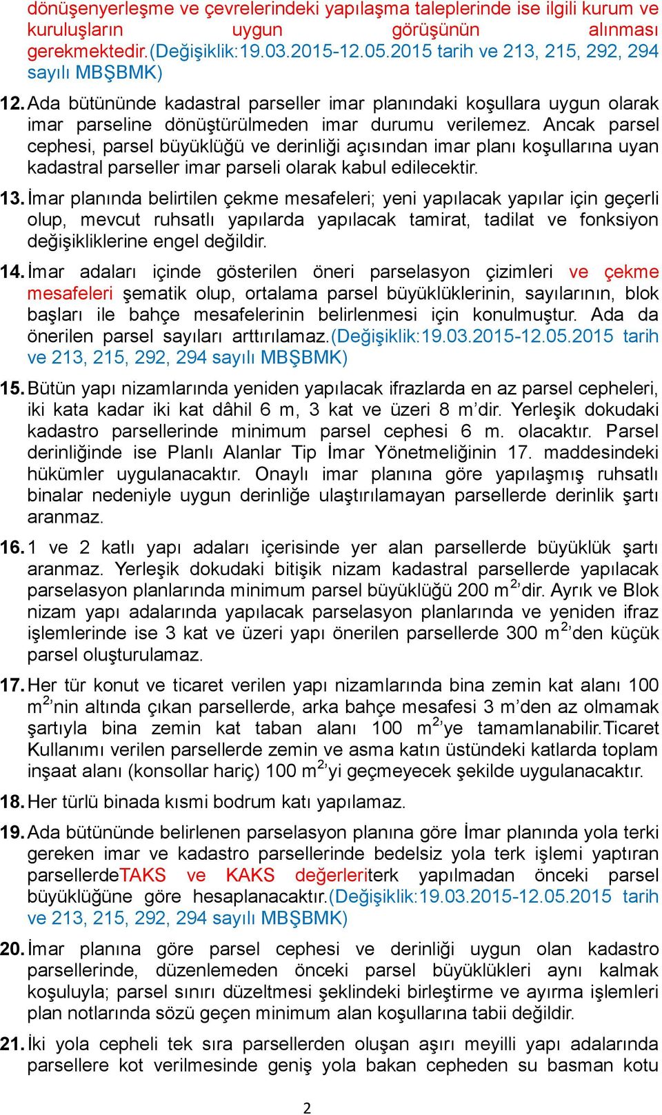 Ancak parsel cephesi, parsel büyüklüğü ve derinliği açısından imar planı koşullarına uyan kadastral parseller imar parseli olarak kabul edilecektir. 13.