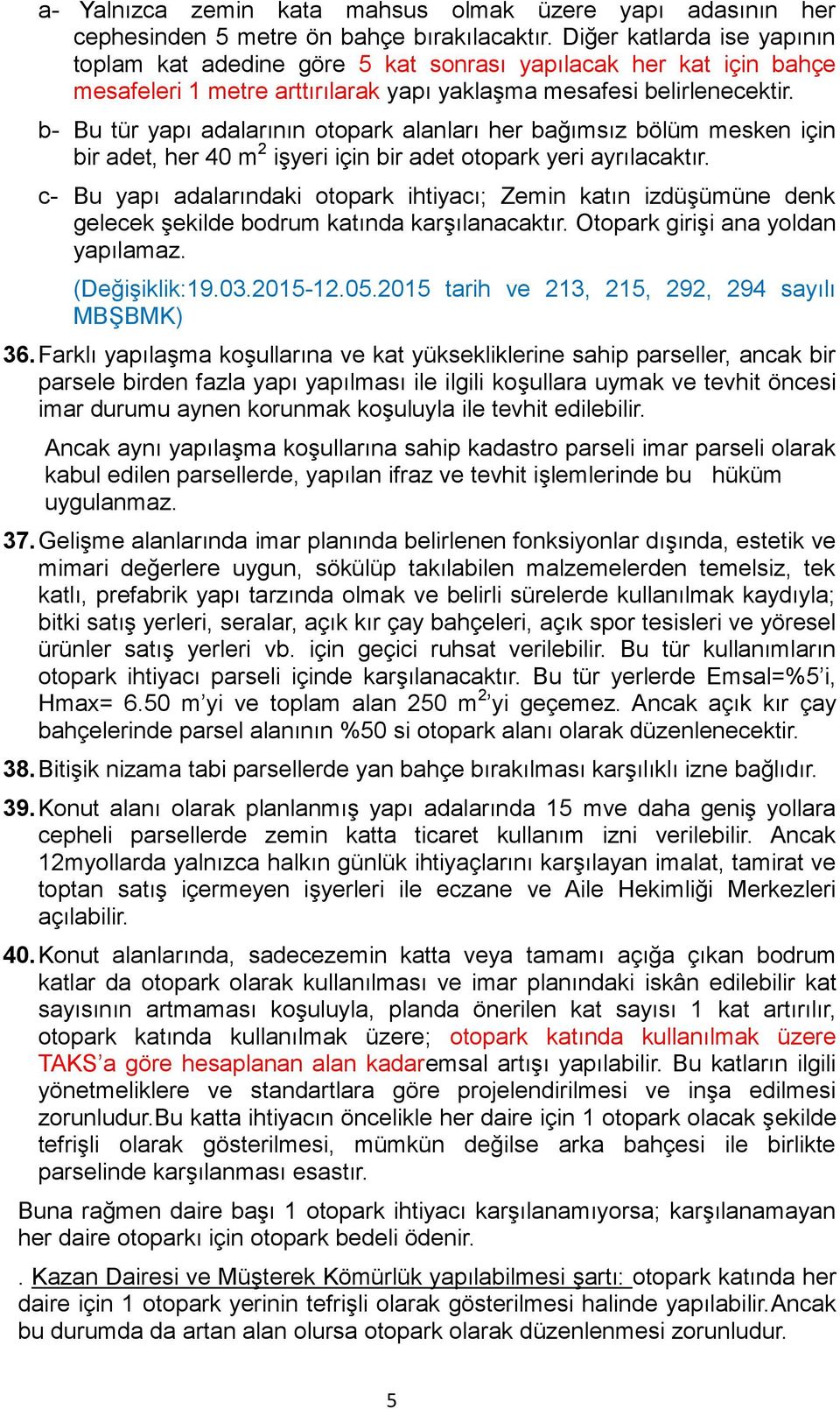 b- Bu tür yapı adalarının otopark alanları her bağımsız bölüm mesken için bir adet, her 40 m 2 işyeri için bir adet otopark yeri ayrılacaktır.