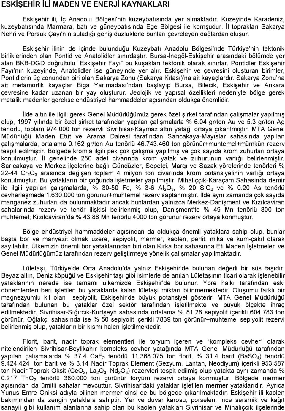 İl toprakları Sakarya Nehri ve Porsuk Çayı'nın suladığı geniş düzlüklerle bunları çevreleyen dağlardan oluşur.