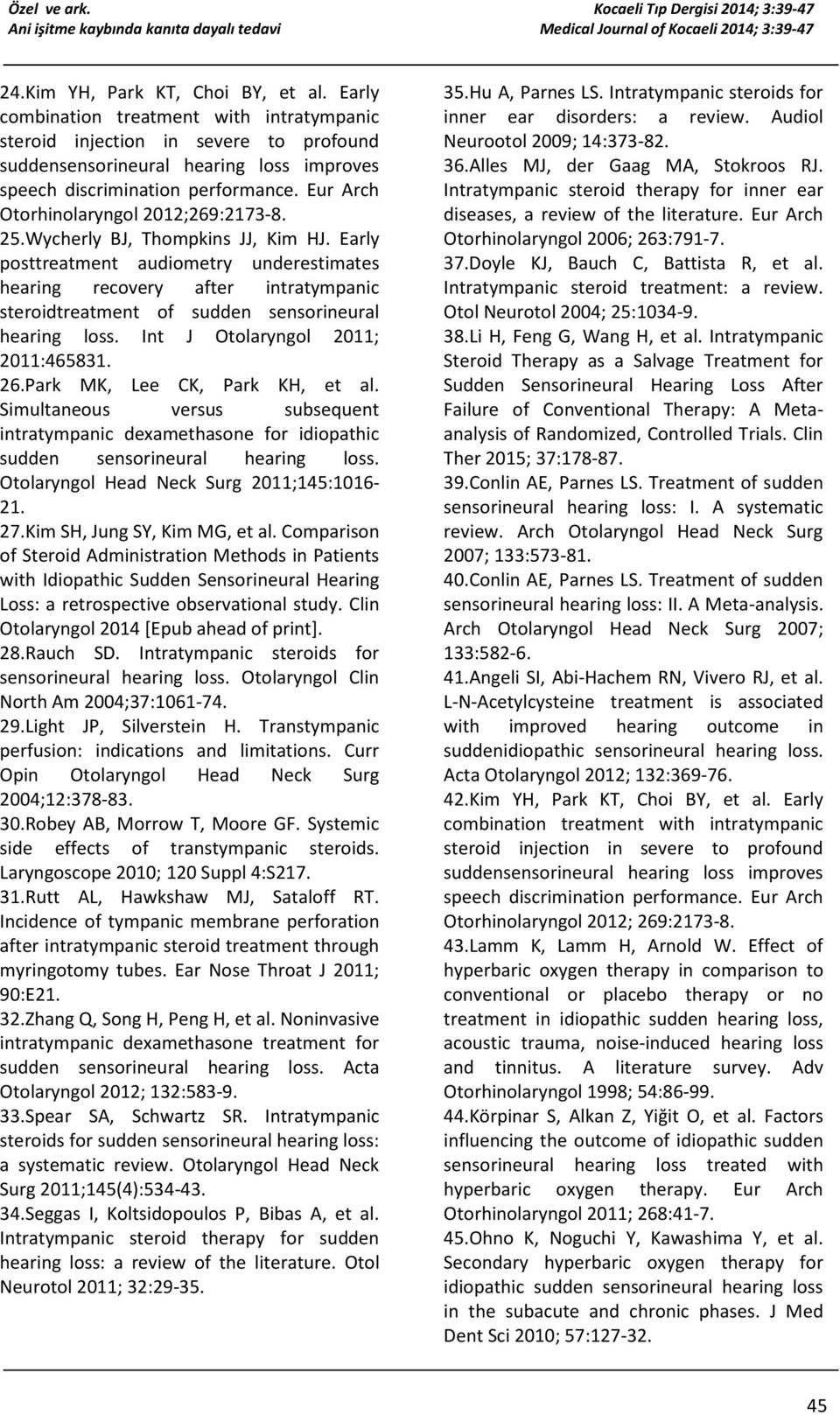 Early posttreatment audiometry underestimates hearing recovery after intratympanic steroidtreatment of sudden sensorineural hearing loss. Int J Otolaryngol 2011; 2011:465831. 26.