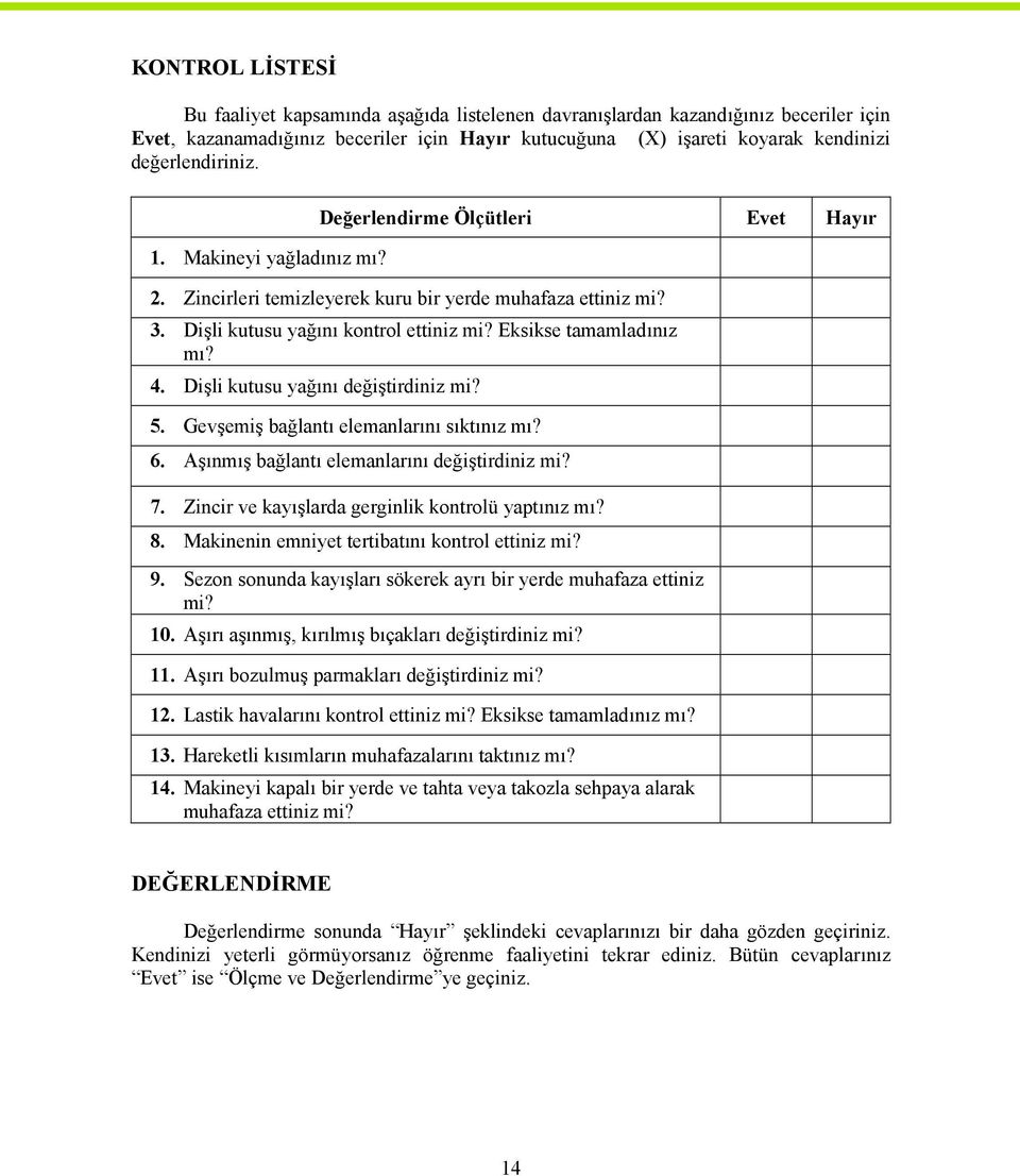 Eksikse tamamladınız mı? 4. Dişli kutusu yağını değiştirdiniz mi? 5. Gevşemiş bağlantı elemanlarını sıktınız mı? 6. Aşınmış bağlantı elemanlarını değiştirdiniz mi? 7.