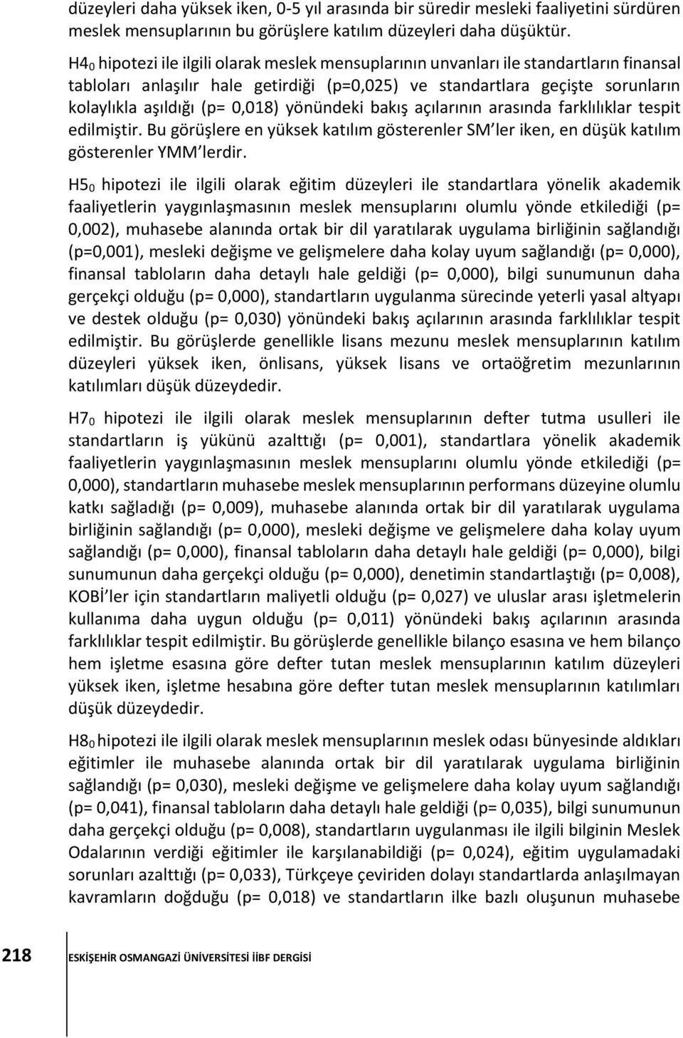 0,018) yönündeki bakış açılarının arasında farklılıklar tespit edilmiştir. Bu görüşlere en yüksek katılım gösterenler SM ler iken, en düşük katılım gösterenler YMM lerdir.