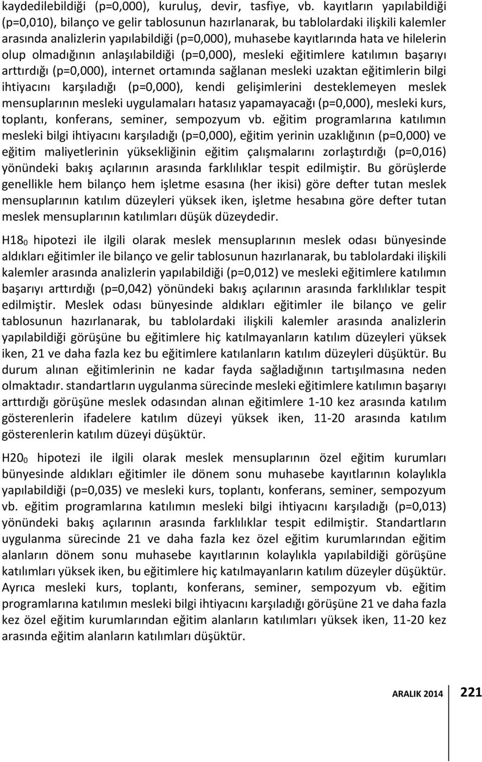 olup olmadığının anlaşılabildiği (p=0,000), mesleki eğitimlere katılımın başarıyı arttırdığı (p=0,000), internet ortamında sağlanan mesleki uzaktan eğitimlerin bilgi ihtiyacını karşıladığı (p=0,000),