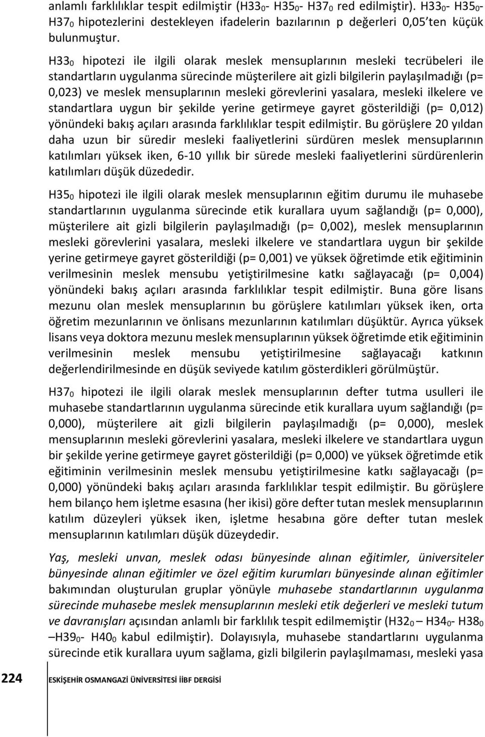 mesleki görevlerini yasalara, mesleki ilkelere ve standartlara uygun bir şekilde yerine getirmeye gayret gösterildiği (p= 0,012) yönündeki bakış açıları arasında farklılıklar tespit edilmiştir.