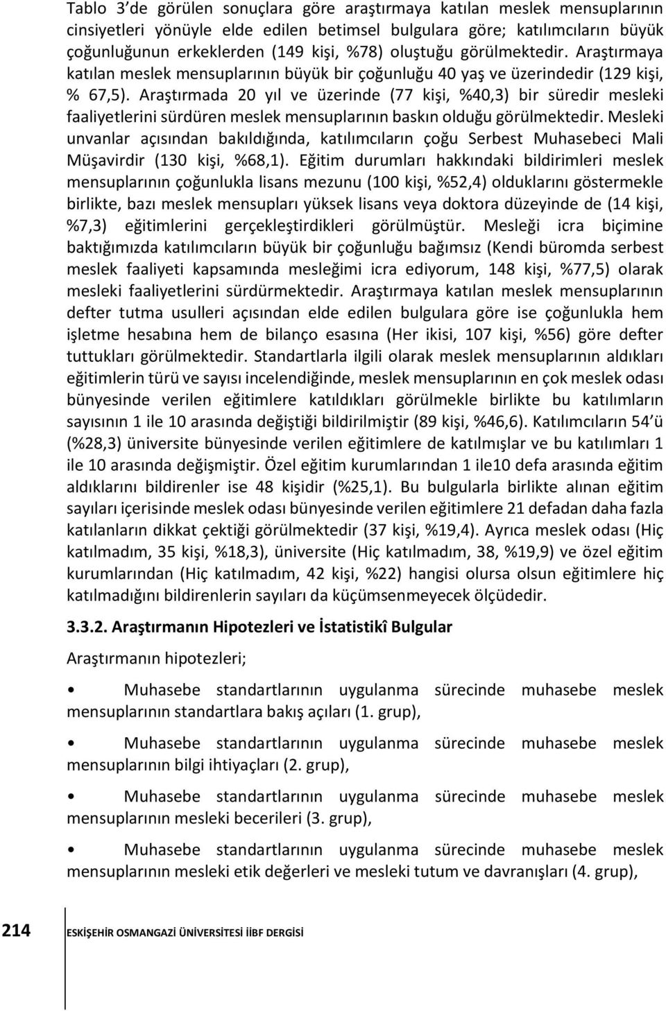 Araştırmada 20 yıl ve üzerinde (77 kişi, %40,3) bir süredir mesleki faaliyetlerini sürdüren meslek mensuplarının baskın olduğu görülmektedir.