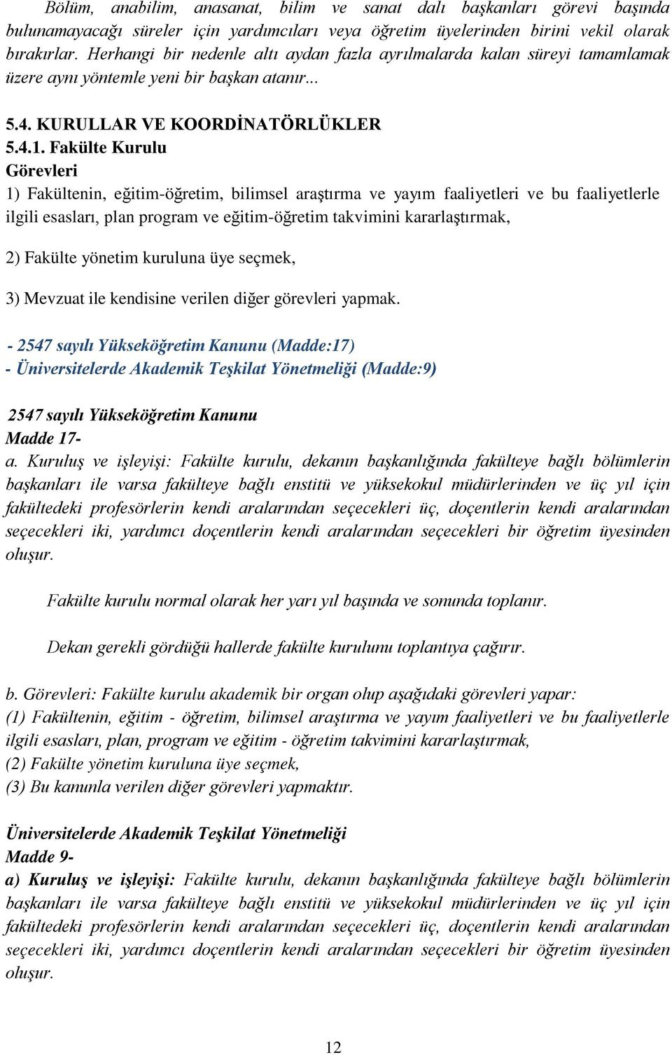 Fakülte Kurulu 1) Fakültenin, eğitim-öğretim, bilimsel araştırma ve yayım faaliyetleri ve bu faaliyetlerle ilgili esasları, plan program ve eğitim-öğretim takvimini kararlaştırmak, 2) Fakülte yönetim