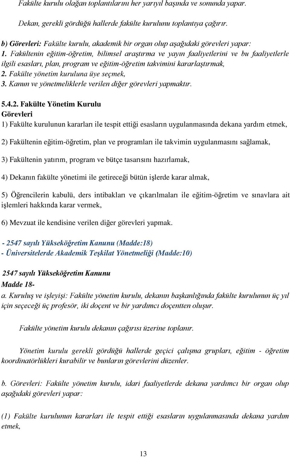 Fakültenin eğitim-öğretim, bilimsel araştırma ve yayın faaliyetlerini ve bu faaliyetlerle ilgili esasları, plan, program ve eğitim-öğretim takvimini kararlaştırmak, 2.