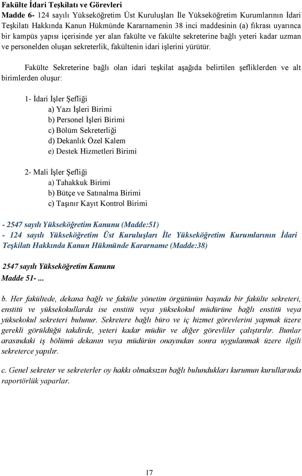 Fakülte Sekreterine bağlı olan idari teşkilat aşağıda belirtilen şefliklerden ve alt birimlerden oluşur: 1- İdari İşler Şefliği a) Yazı İşleri Birimi b) Personel İşleri Birimi c) Bölüm Sekreterliği