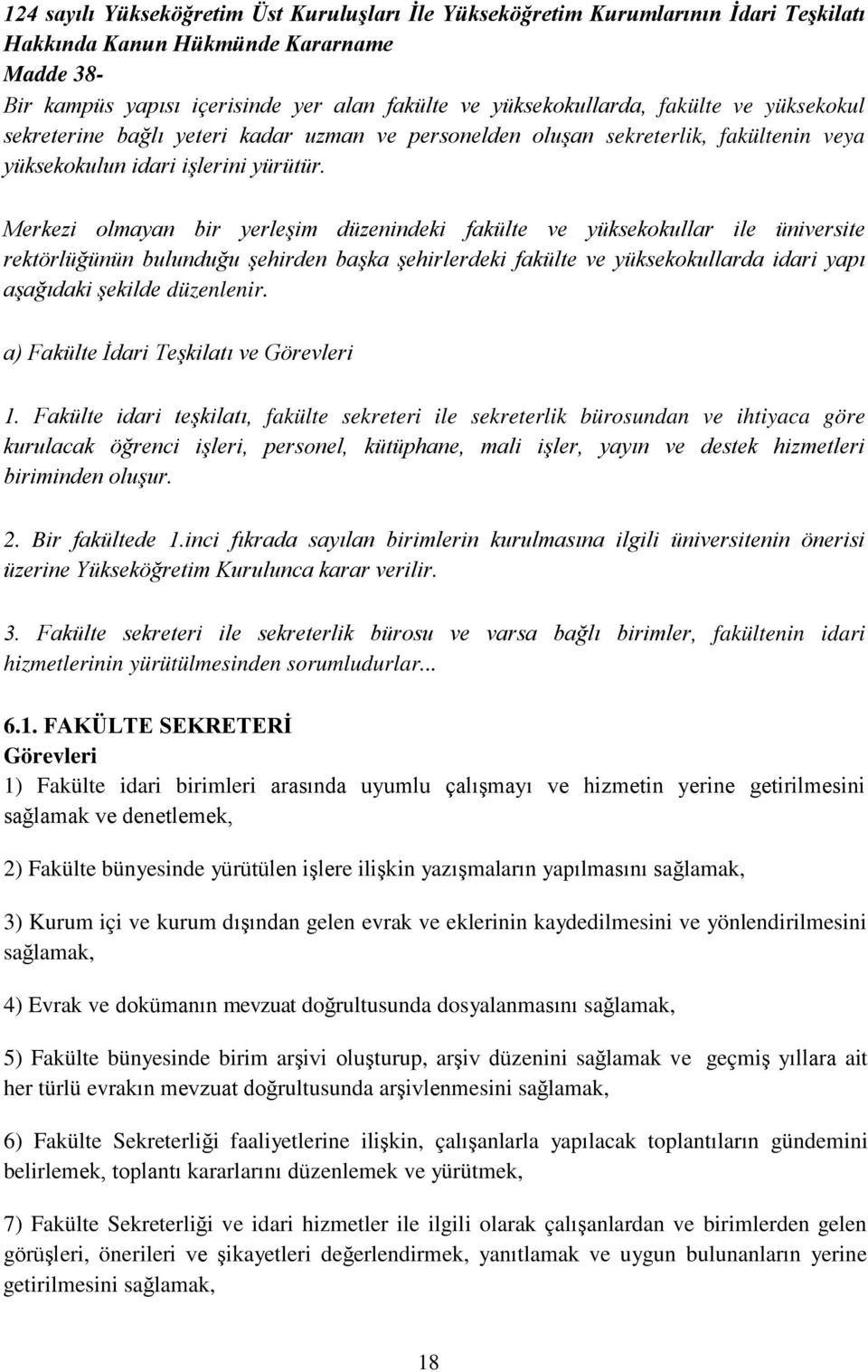 Merkezi olmayan bir yerleşim düzenindeki fakülte ve yüksekokullar ile üniversite rektörlüğünün bulunduğu şehirden başka şehirlerdeki fakülte ve yüksekokullarda idari yapı aşağıdaki şekilde düzenlenir.