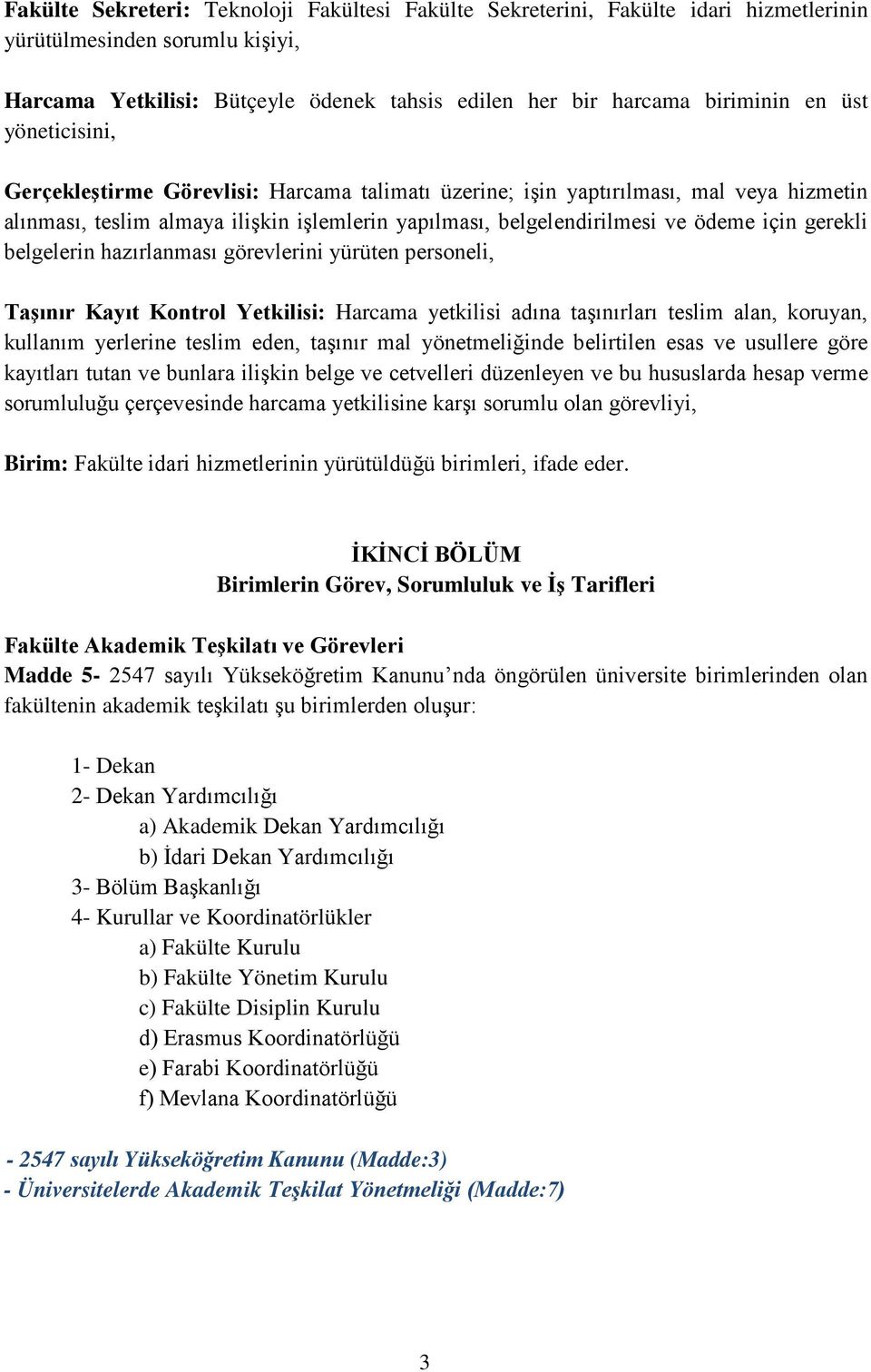 gerekli belgelerin hazırlanması görevlerini yürüten personeli, Taşınır Kayıt Kontrol Yetkilisi: Harcama yetkilisi adına taşınırları teslim alan, koruyan, kullanım yerlerine teslim eden, taşınır mal