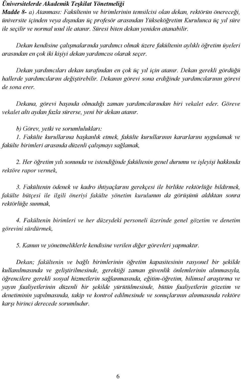 Dekan kendisine çalışmalarında yardımcı olmak üzere fakültenin aylıklı öğretim üyeleri arasından en çok iki kişiyi dekan yardımcısı olarak seçer.