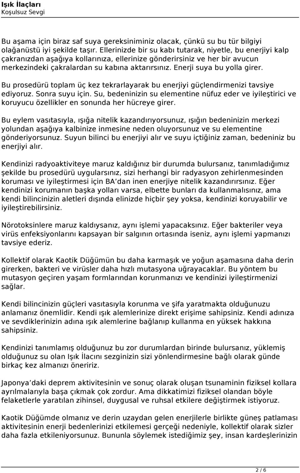 Enerji suya bu yolla girer. Bu prosedürü toplam üç kez tekrarlayarak bu enerjiyi güçlendirmenizi tavsiye ediyoruz. Sonra suyu için.