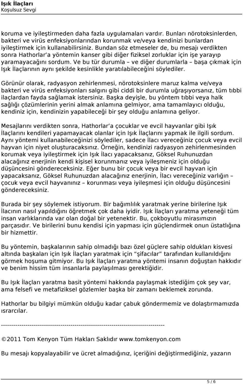 Ve bu tür durumla ve diğer durumlarla başa çıkmak için Işık İlaçlarının aynı şekilde kesinlikle yaratılabileceğini söylediler.