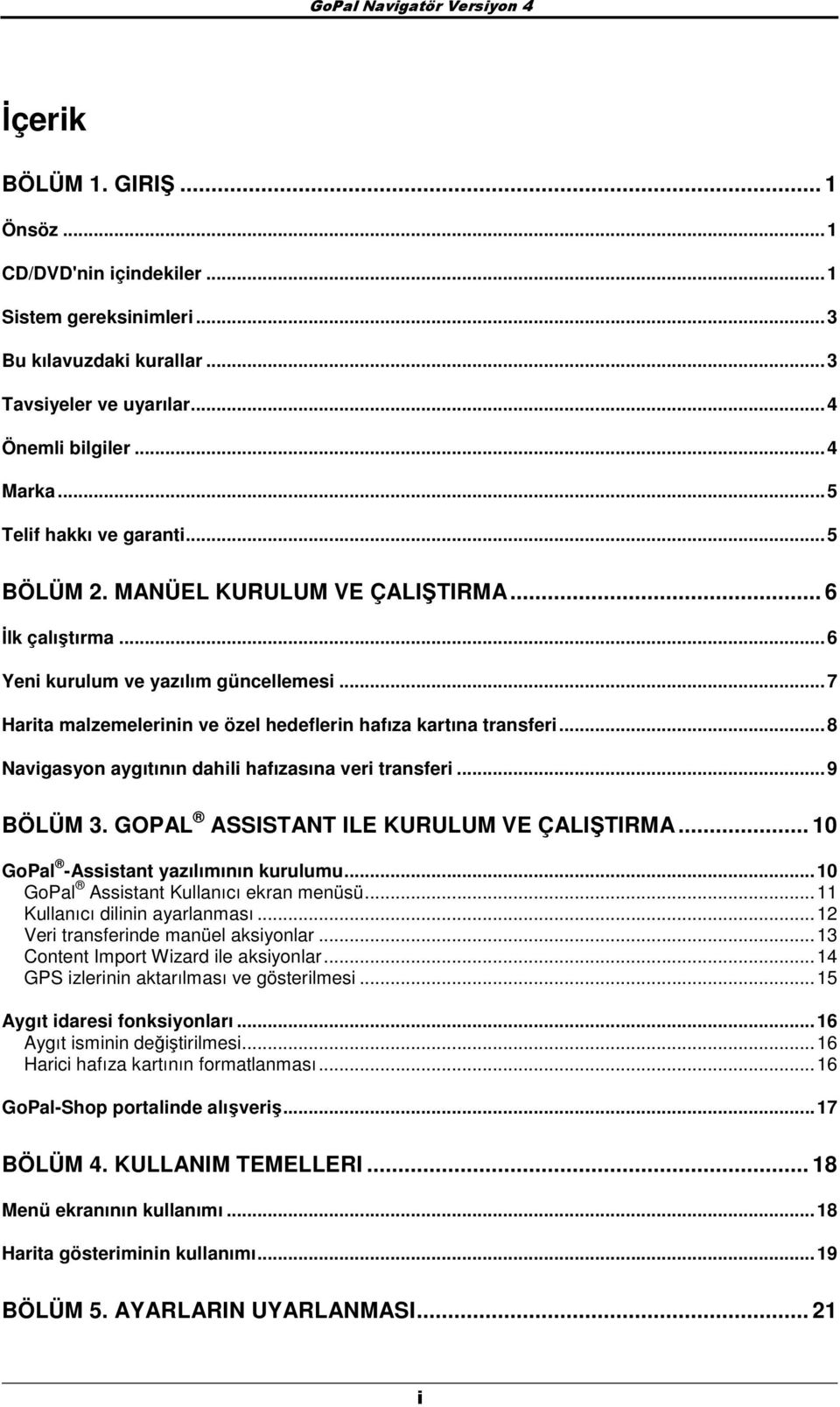 ..8 Navigasyn aygıtının dahili hafızasına veri transferi...9 BÖLÜM 3. GOPAL ASSISTANT ILE KURULUM VE ÇALIŞTIRMA... 10 GPal -Assistant yazılımının kurulumu...10 GPal Assistant Kullanıcı ekran menüsü.