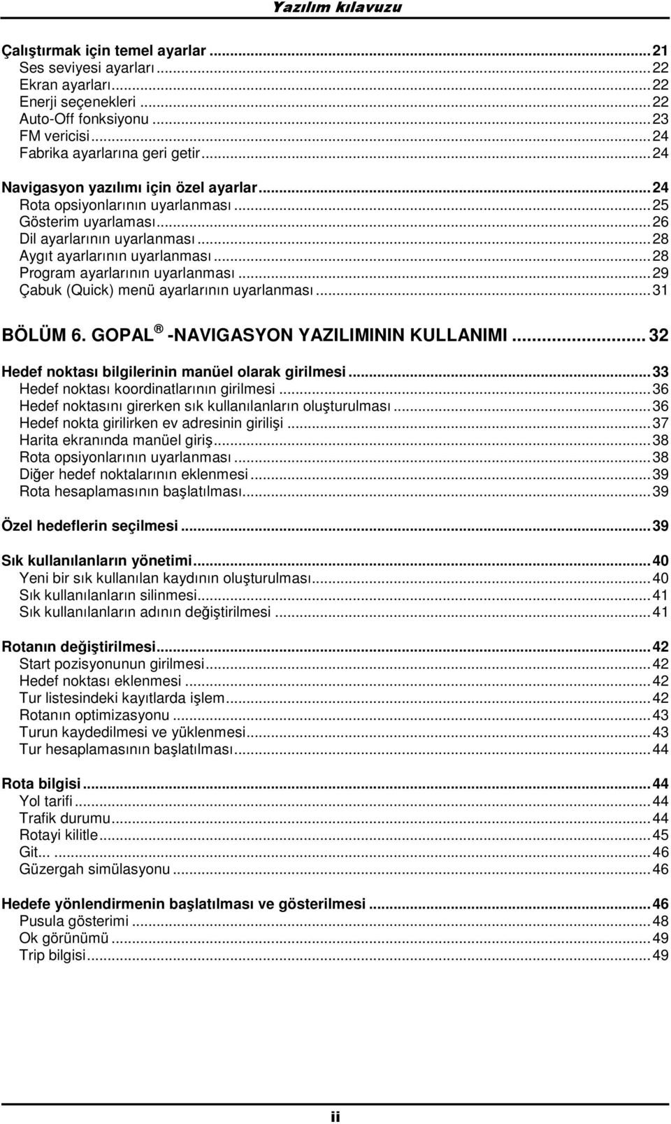 ..28 Prgram ayarlarının uyarlanması...29 Çabuk (Quick) menü ayarlarının uyarlanması...31 BÖLÜM 6. GOPAL -NAVIGASYON YAZILIMININ KULLANIMI... 32 Hedef nktası bilgilerinin manüel larak girilmesi.