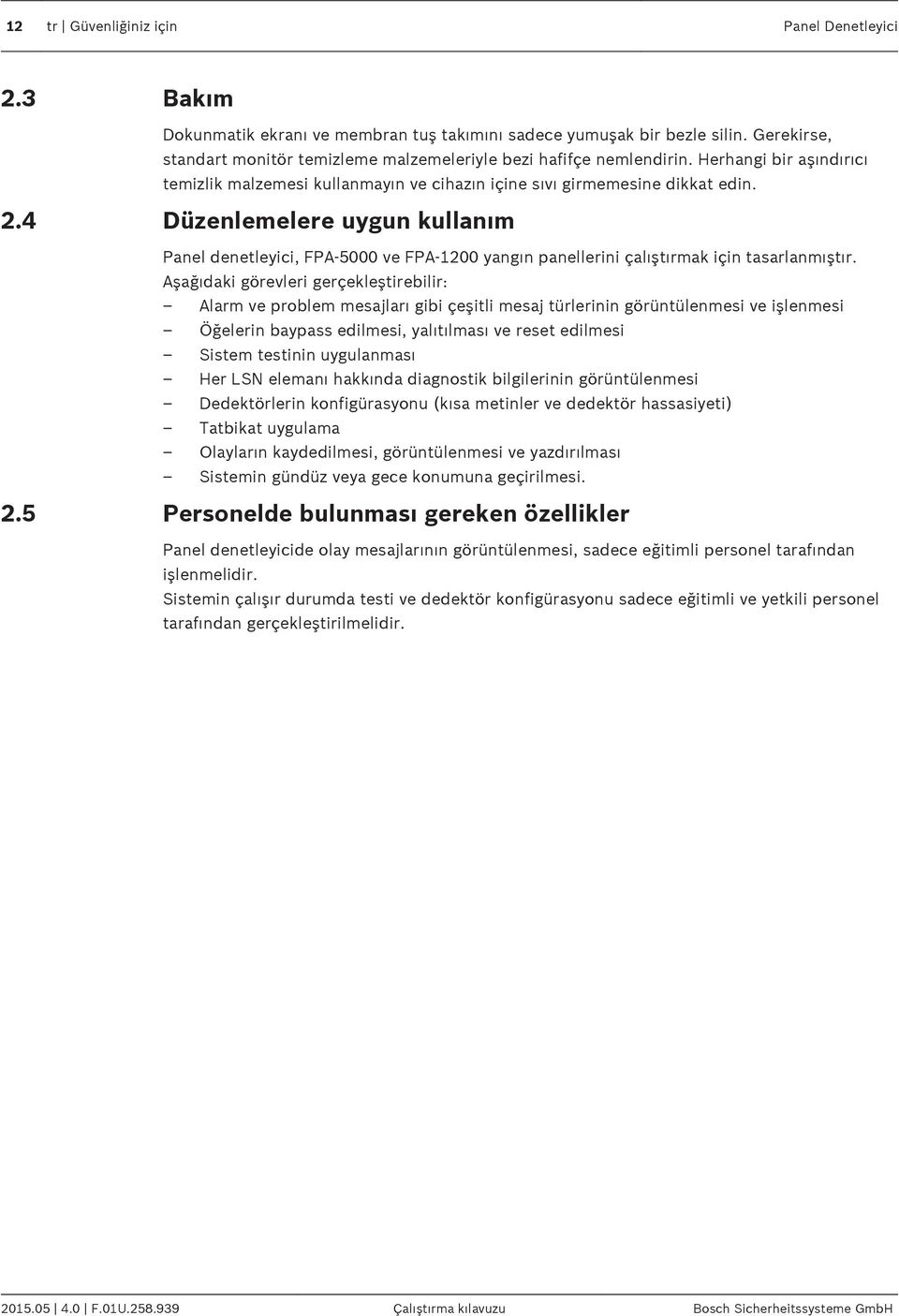 4 Düzenlemelere uygun kullanım Panel denetleyici, FPA-5000 ve FPA 1200 yangın panellerini çalıştırmak için tasarlanmıştır.