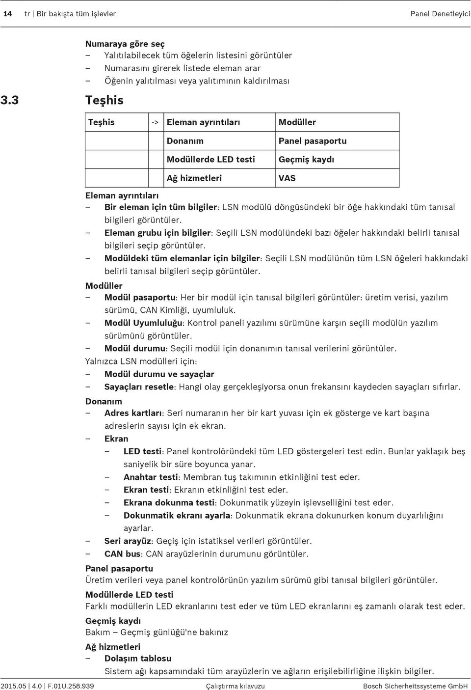 3 Teşhis Teşhis -> Eleman ayrıntıları Modüller Donanım Modüllerde LED testi Ağ hizmetleri Panel pasaportu Geçmiş kaydı VAS Eleman ayrıntıları Bir eleman için tüm bilgiler: LSN modülü döngüsündeki bir