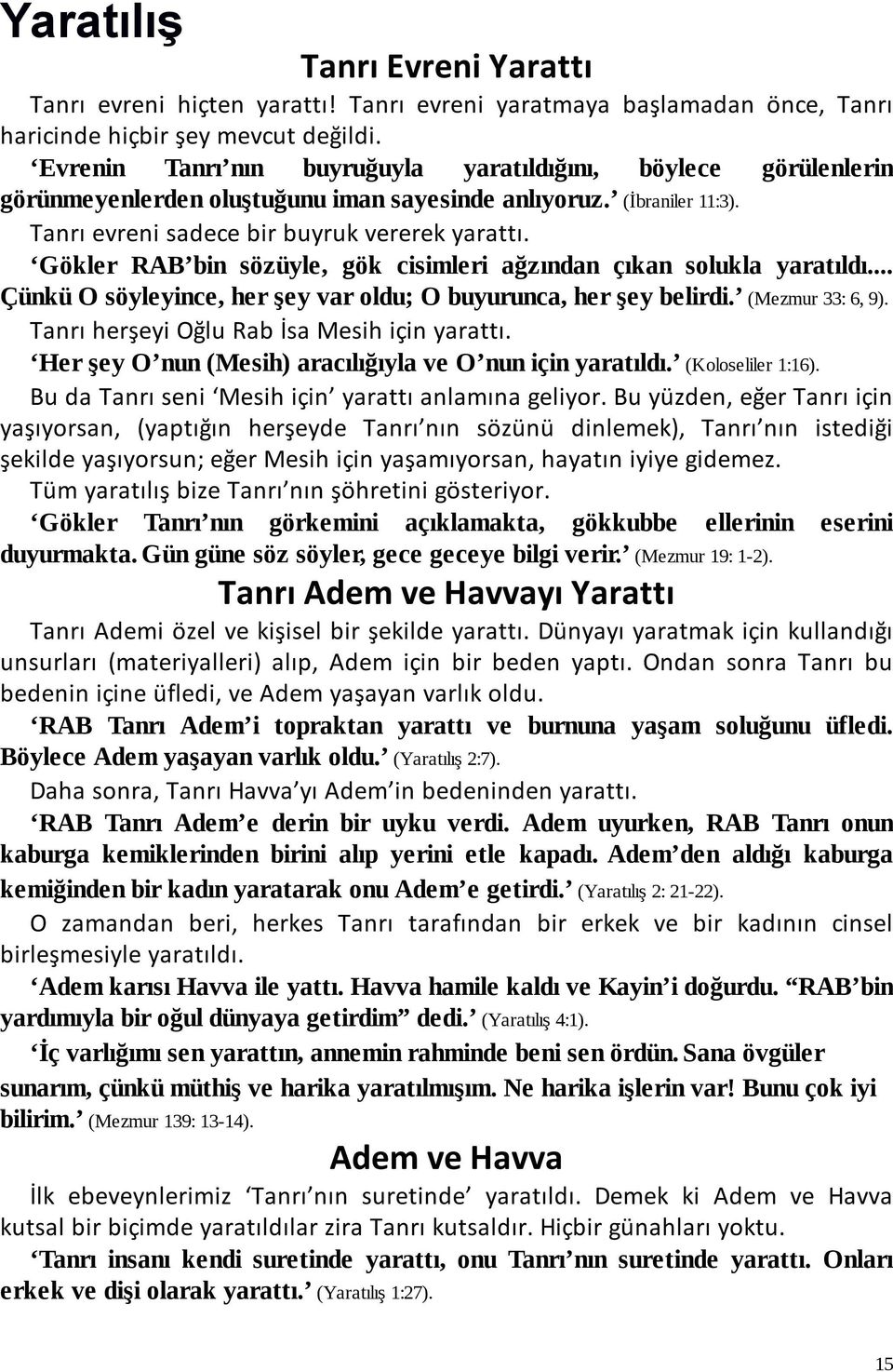 Gökler RAB bin sözüyle, gök cisimleri ağzından çıkan solukla yaratıldı... Çünkü O söyleyince, her şey var oldu; O buyurunca, her şey belirdi. (Mezmur 33: 6, 9).