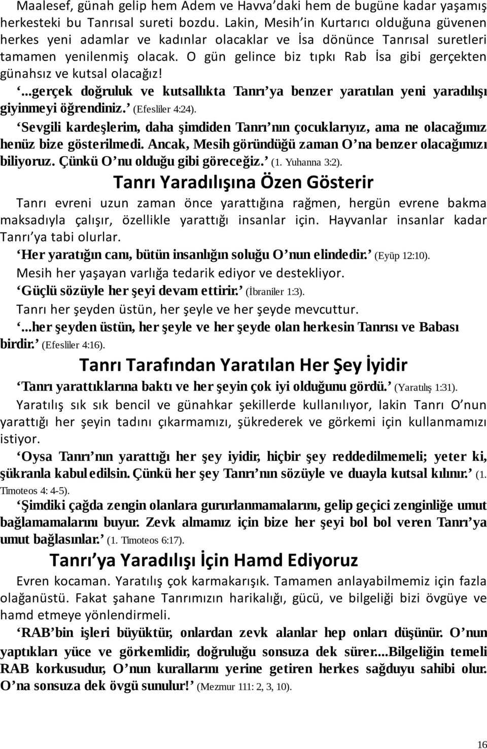 O gün gelince biz tıpkı Rab İsa gibi gerçekten günahsız ve kutsal olacağız!...gerçek doğruluk ve kutsallıkta Tanrı ya benzer yaratılan yeni yaradılışı giyinmeyi öğrendiniz. (Efesliler 4:24).