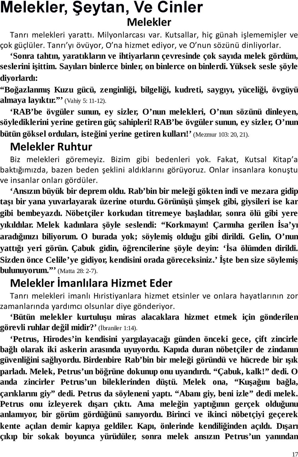 Yüksek sesle şöyle diyorlardı: Boğazlanmış Kuzu gücü, zenginliği, bilgeliği, kudreti, saygıyı, yüceliği, övgüyü almaya layıktır. (Vahiy 5: 11-12).