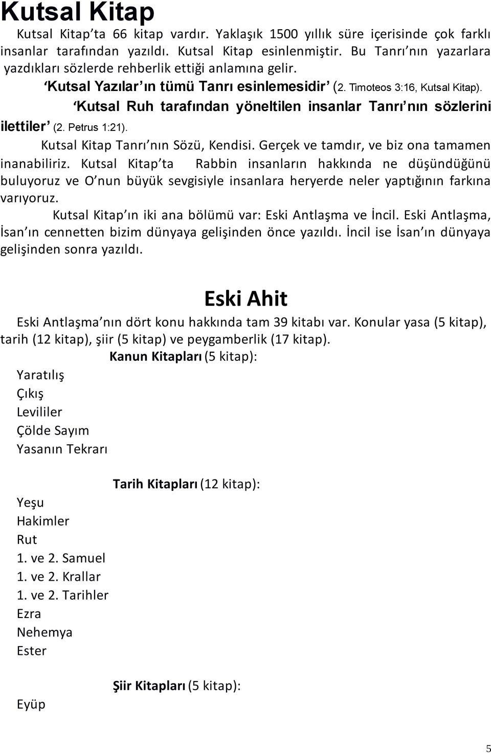 Kutsal Ruh tarafından yöneltilen insanlar Tanrı nın sözlerini ilettiler (2. Petrus 1:21). Kutsal Kitap Tanrı nın Sözü, Kendisi. Gerçek ve tamdır, ve biz ona tamamen inanabiliriz.