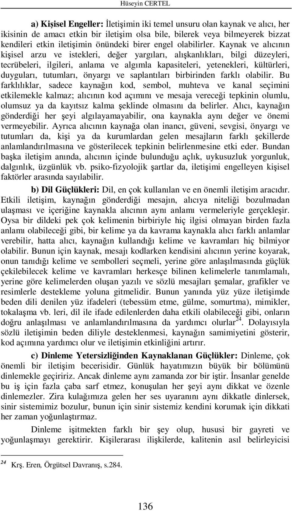 Kaynak ve alıcının kişisel arzu ve istekleri, değer yargıları, alışkanlıkları, bilgi düzeyleri, tecrübeleri, ilgileri, anlama ve algımla kapasiteleri, yetenekleri, kültürleri, duyguları, tutumları,