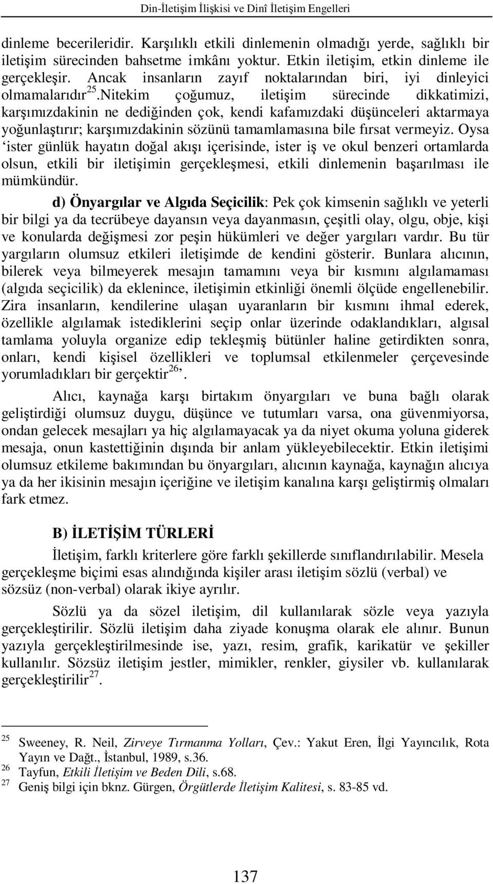 Nitekim çoğumuz, iletişim sürecinde dikkatimizi, karşımızdakinin ne dediğinden çok, kendi kafamızdaki düşünceleri aktarmaya yoğunlaştırır; karşımızdakinin sözünü tamamlamasına bile fırsat vermeyiz.