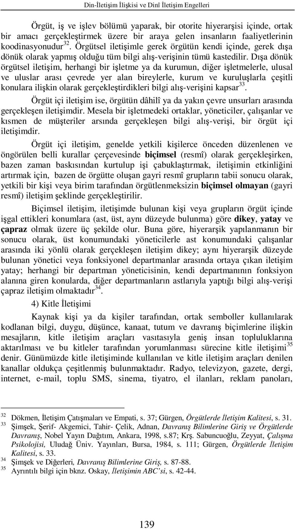 Dışa dönük örgütsel iletişim, herhangi bir işletme ya da kurumun, diğer işletmelerle, ulusal ve uluslar arası çevrede yer alan bireylerle, kurum ve kuruluşlarla çeşitli konulara ilişkin olarak