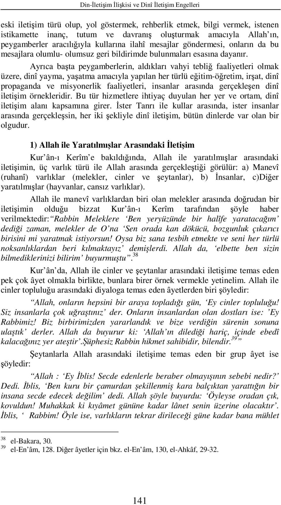 Ayrıca başta peygamberlerin, aldıkları vahyi tebliğ faaliyetleri olmak üzere, dinî yayma, yaşatma amacıyla yapılan her türlü eğitim-öğretim, irşat, dinî propaganda ve misyonerlik faaliyetleri,