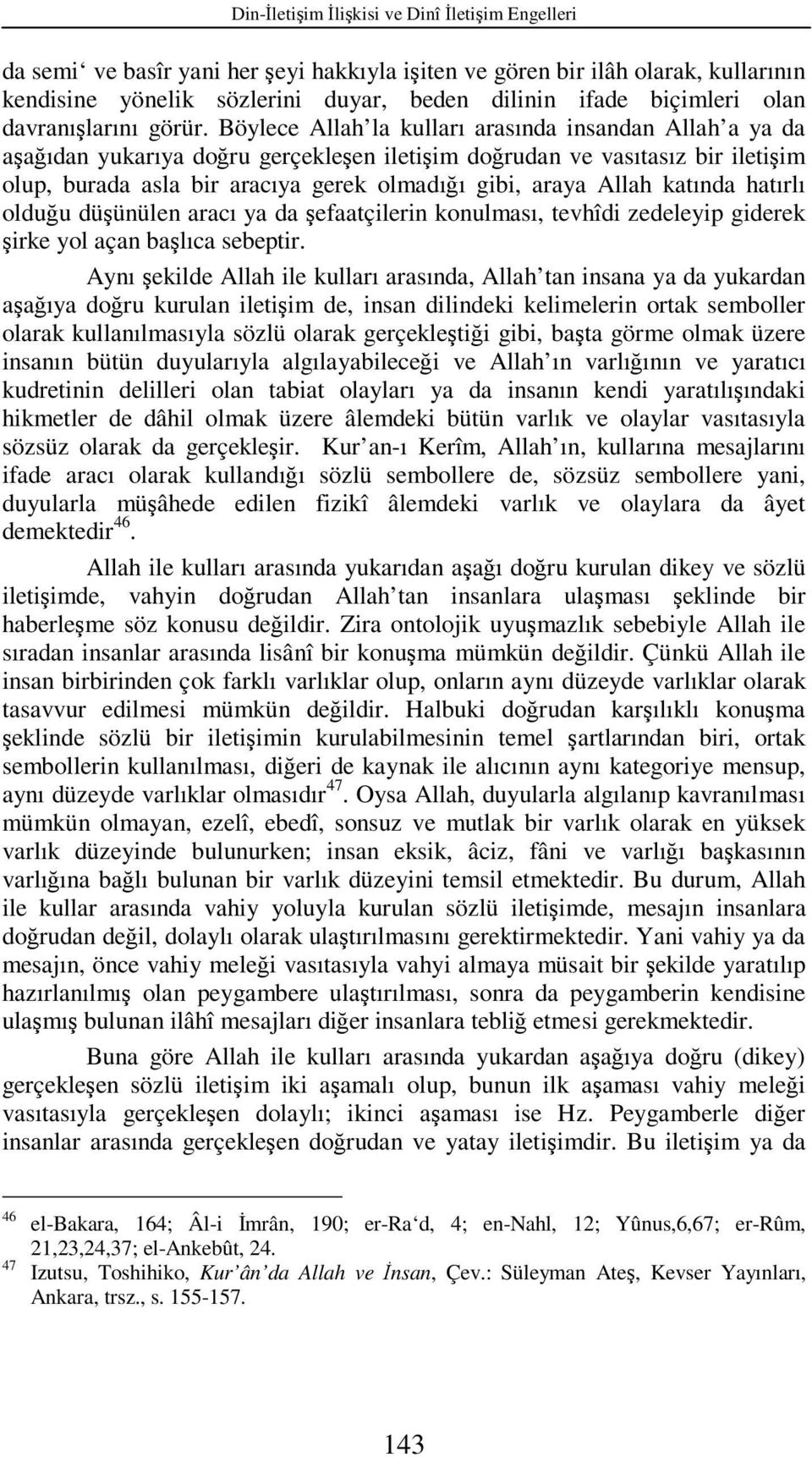 Böylece Allah la kulları arasında insandan Allah a ya da aşağıdan yukarıya doğru gerçekleşen iletişim doğrudan ve vasıtasız bir iletişim olup, burada asla bir aracıya gerek olmadığı gibi, araya Allah