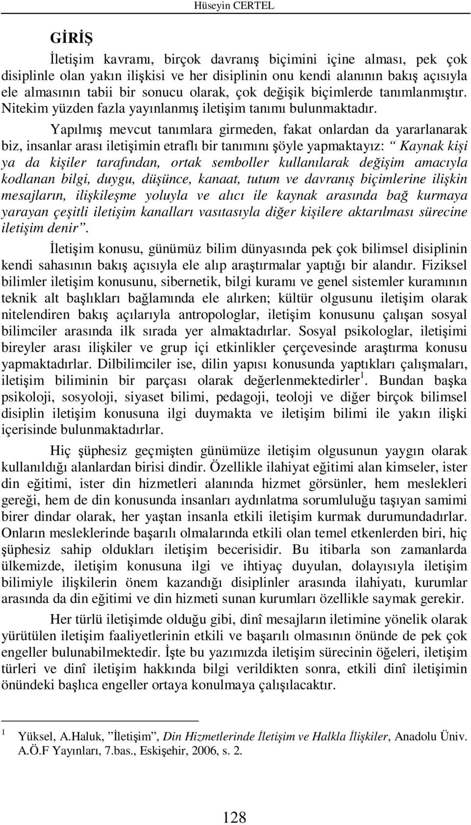 Yapılmış mevcut tanımlara girmeden, fakat onlardan da yararlanarak biz, insanlar arası iletişimin etraflı bir tanımını şöyle yapmaktayız: Kaynak kişi ya da kişiler tarafından, ortak semboller