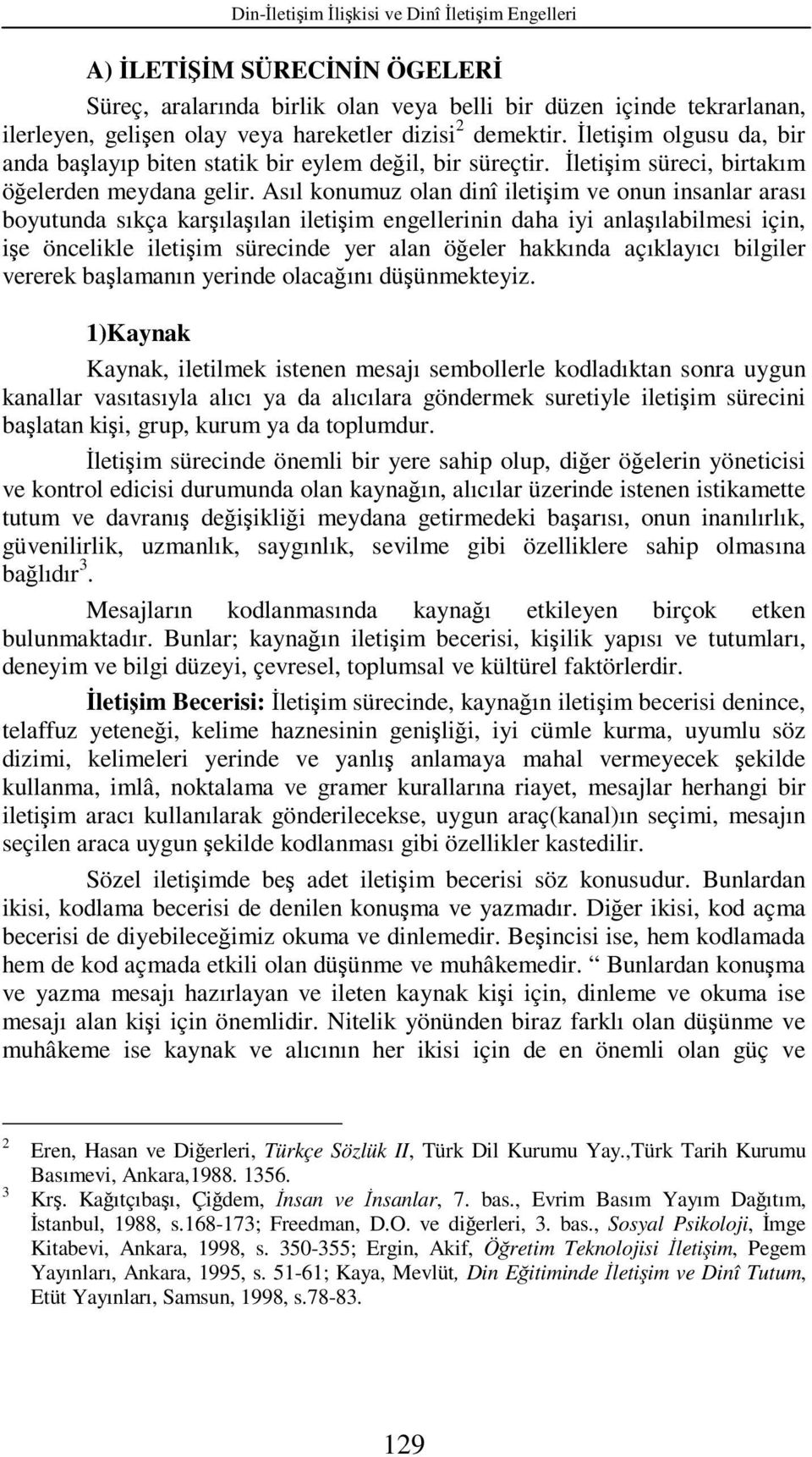 Asıl konumuz olan dinî iletişim ve onun insanlar arası boyutunda sıkça karşılaşılan iletişim engellerinin daha iyi anlaşılabilmesi için, işe öncelikle iletişim sürecinde yer alan öğeler hakkında