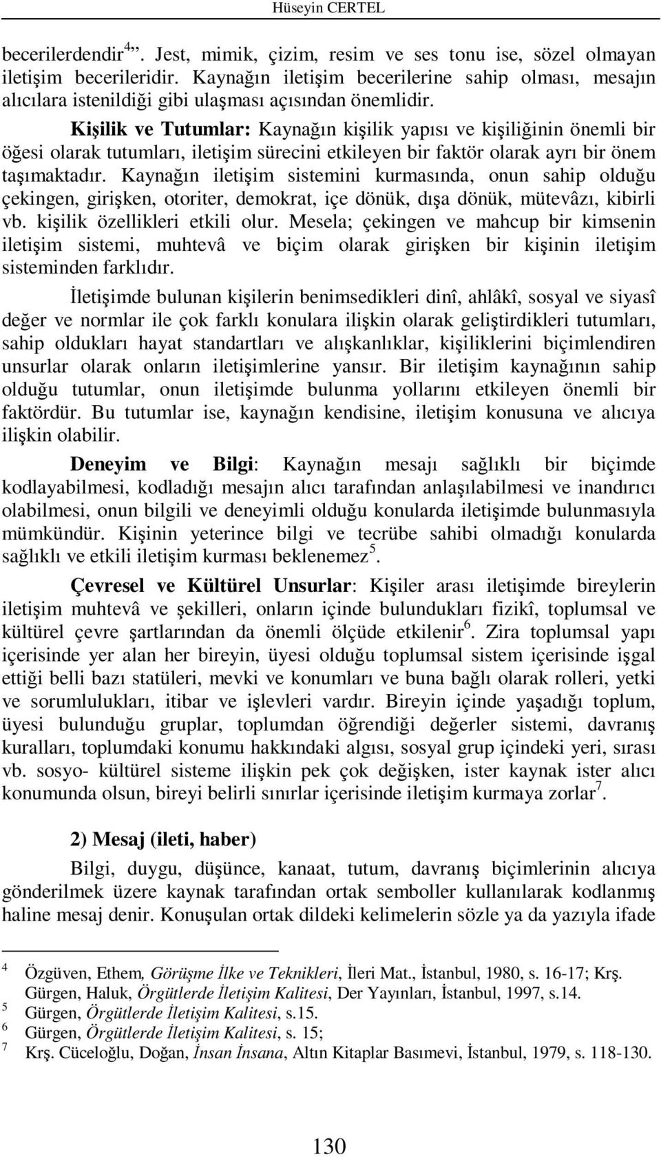 Kişilik ve Tutumlar: Kaynağın kişilik yapısı ve kişiliğinin önemli bir öğesi olarak tutumları, iletişim sürecini etkileyen bir faktör olarak ayrı bir önem taşımaktadır.