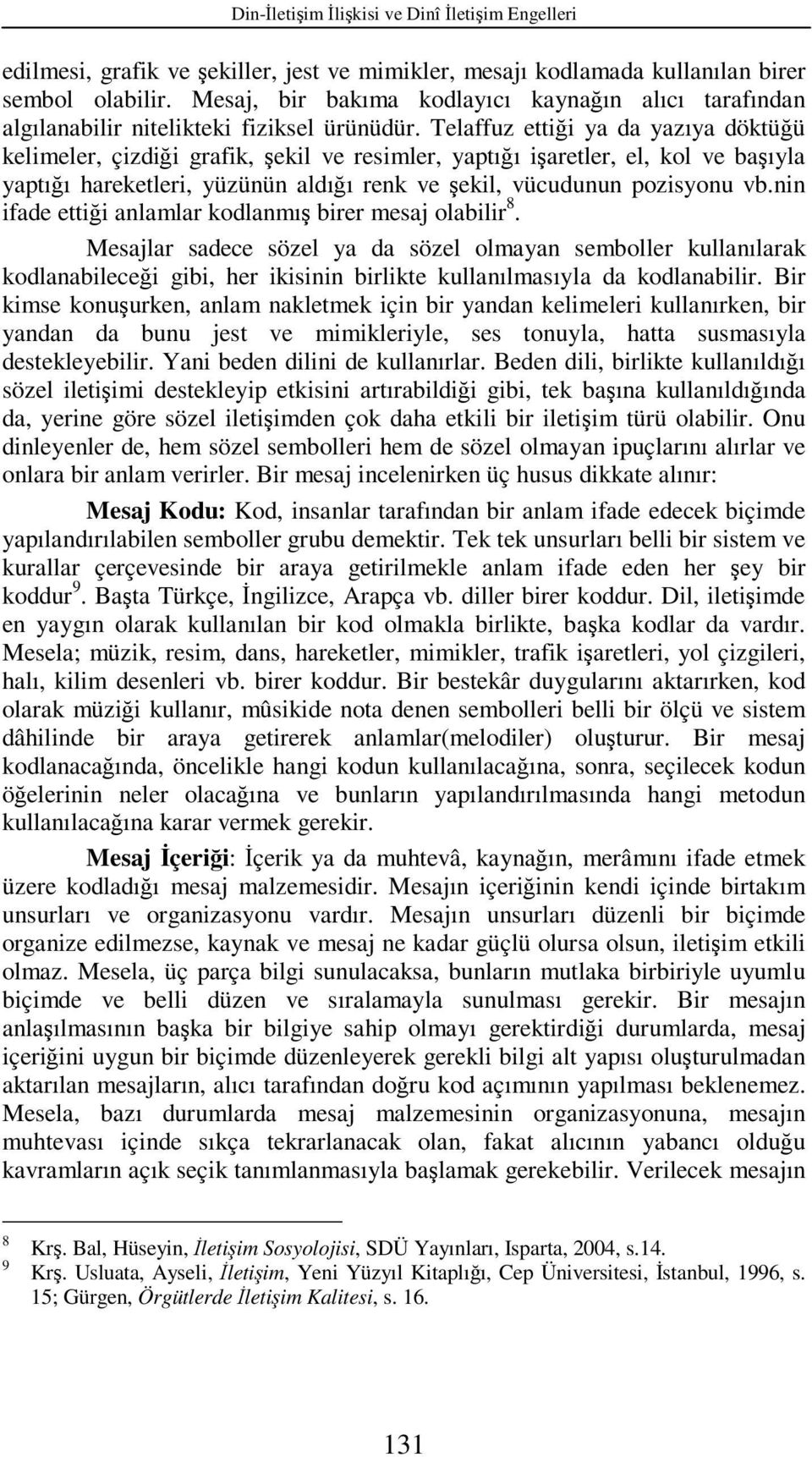 Telaffuz ettiği ya da yazıya döktüğü kelimeler, çizdiği grafik, şekil ve resimler, yaptığı işaretler, el, kol ve başıyla yaptığı hareketleri, yüzünün aldığı renk ve şekil, vücudunun pozisyonu vb.