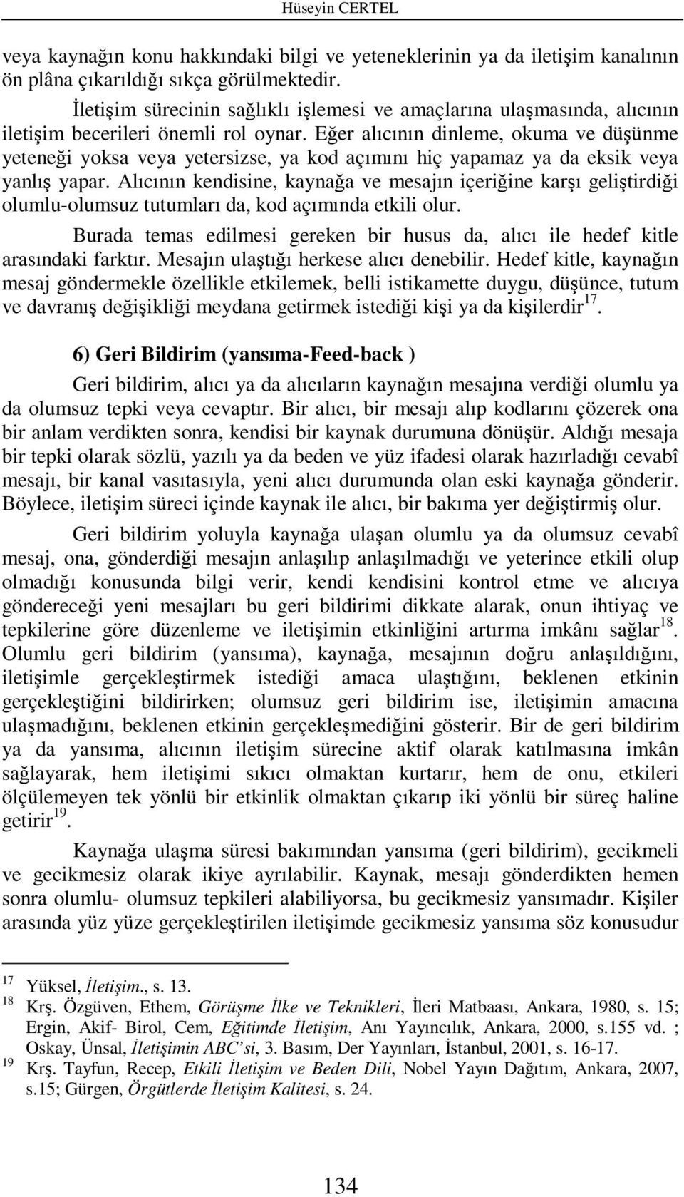 Eğer alıcının dinleme, okuma ve düşünme yeteneği yoksa veya yetersizse, ya kod açımını hiç yapamaz ya da eksik veya yanlış yapar.