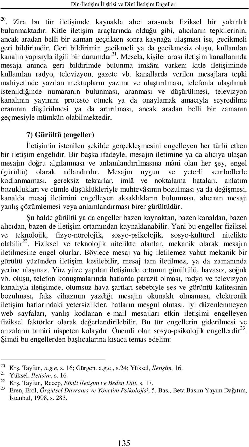 Geri bildirimin gecikmeli ya da gecikmesiz oluşu, kullanılan kanalın yapısıyla ilgili bir durumdur 21.