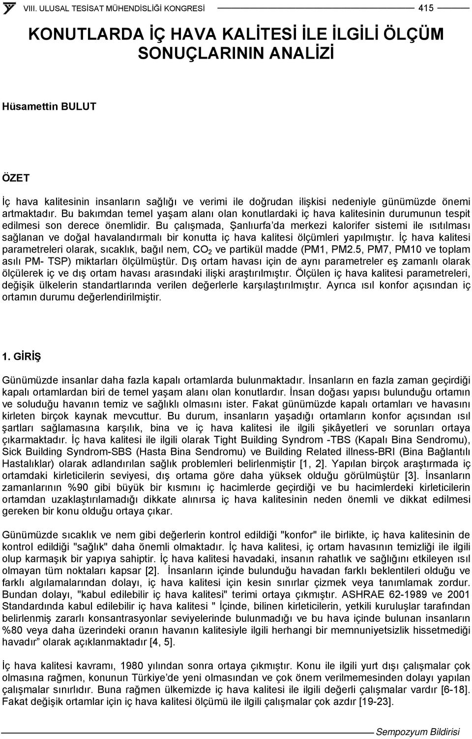 Bu çalışmada, Şanlıurfa da merkezi kalorifer sistemi ile ısıtılması sağlanan ve doğal havalandırmalı bir konutta iç hava kalitesi ölçümleri yapılmıştır.