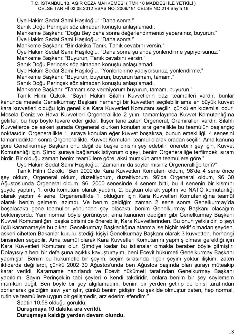 Üye Hakim Sedat Sami Haşıloğlu: Daha sonra şu anda yönlendirme yapıyorsunuz. Mahkeme Başkanı: Buyurun, Tanık cevabını versin. Sanık Doğu Perinçek söz almadan konuştu anlaşılamadı.