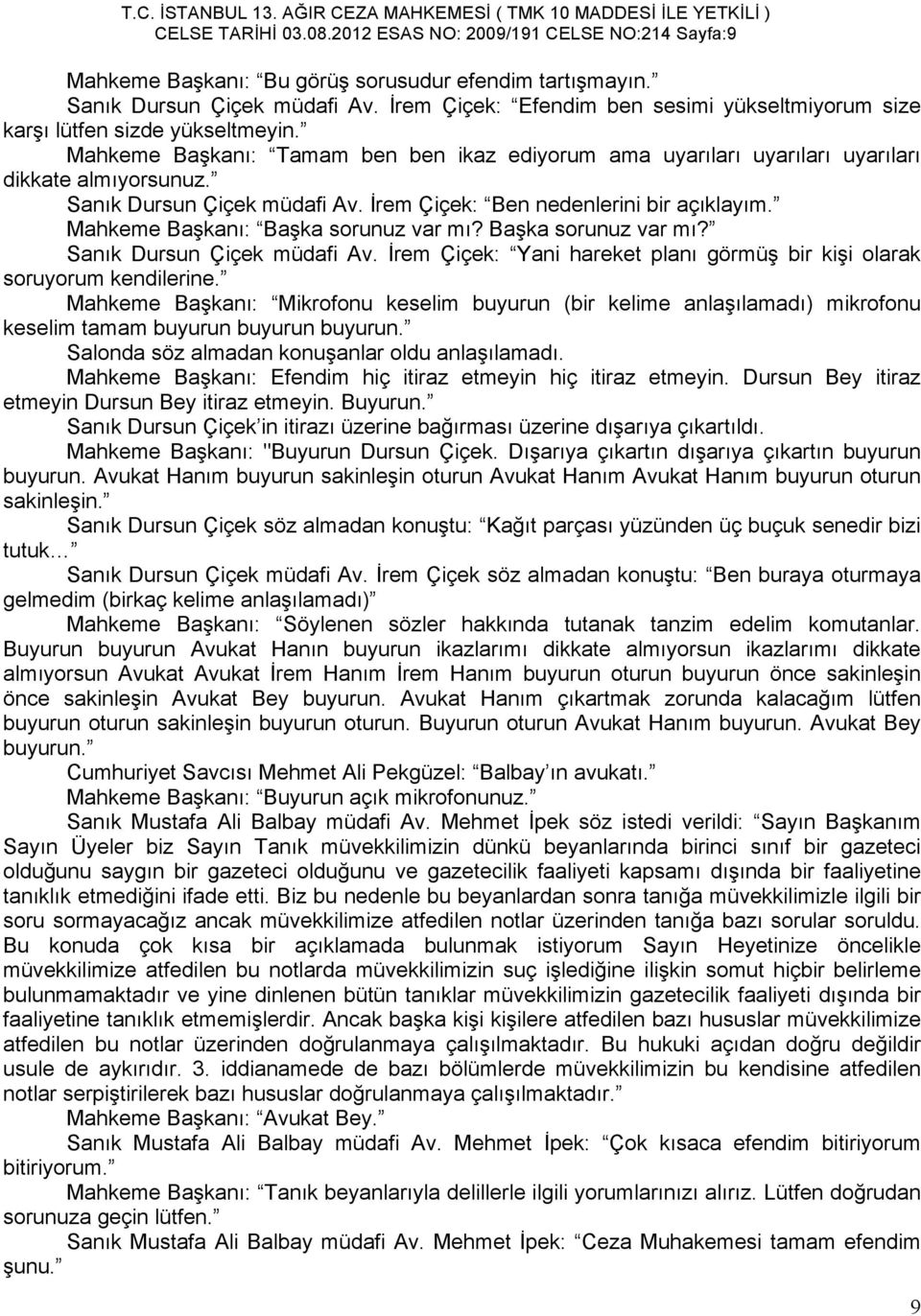 Sanık Dursun Çiçek müdafi Av. İrem Çiçek: Ben nedenlerini bir açıklayım. Mahkeme Başkanı: Başka sorunuz var mı? Başka sorunuz var mı? Sanık Dursun Çiçek müdafi Av.