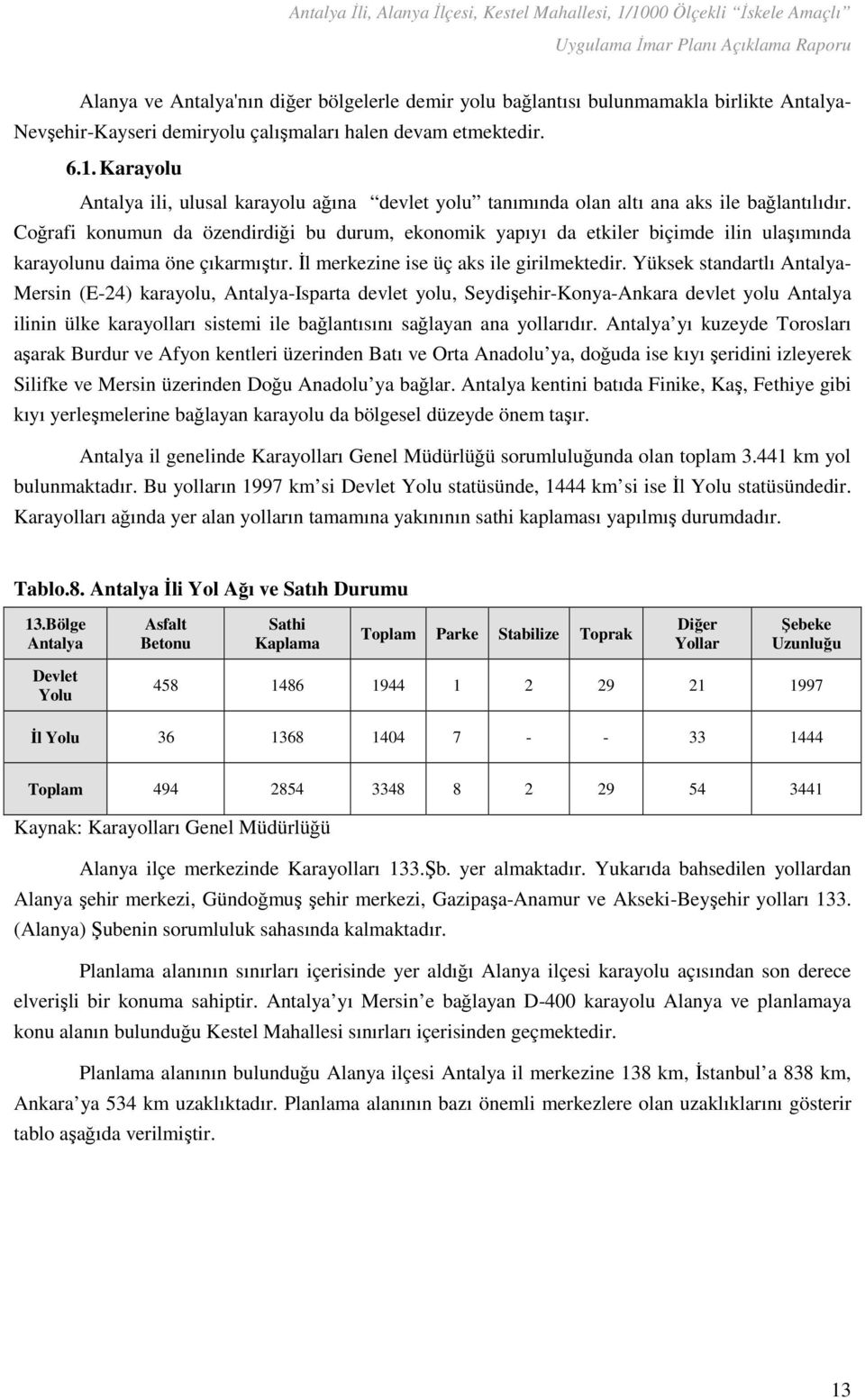 Coğrafi konumun da özendirdiği bu durum, ekonomik yapıyı da etkiler biçimde ilin ulaşımında karayolunu daima öne çıkarmıştır. İl merkezine ise üç aks ile girilmektedir.