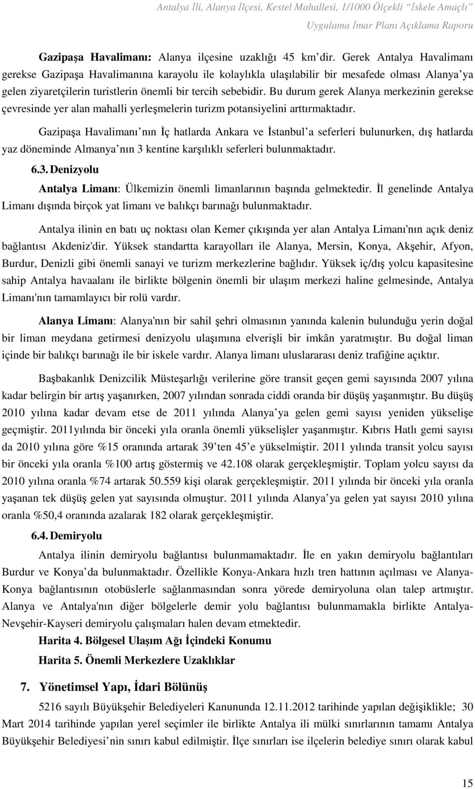 Bu durum gerek Alanya merkezinin gerekse çevresinde yer alan mahalli yerleşmelerin turizm potansiyelini arttırmaktadır.