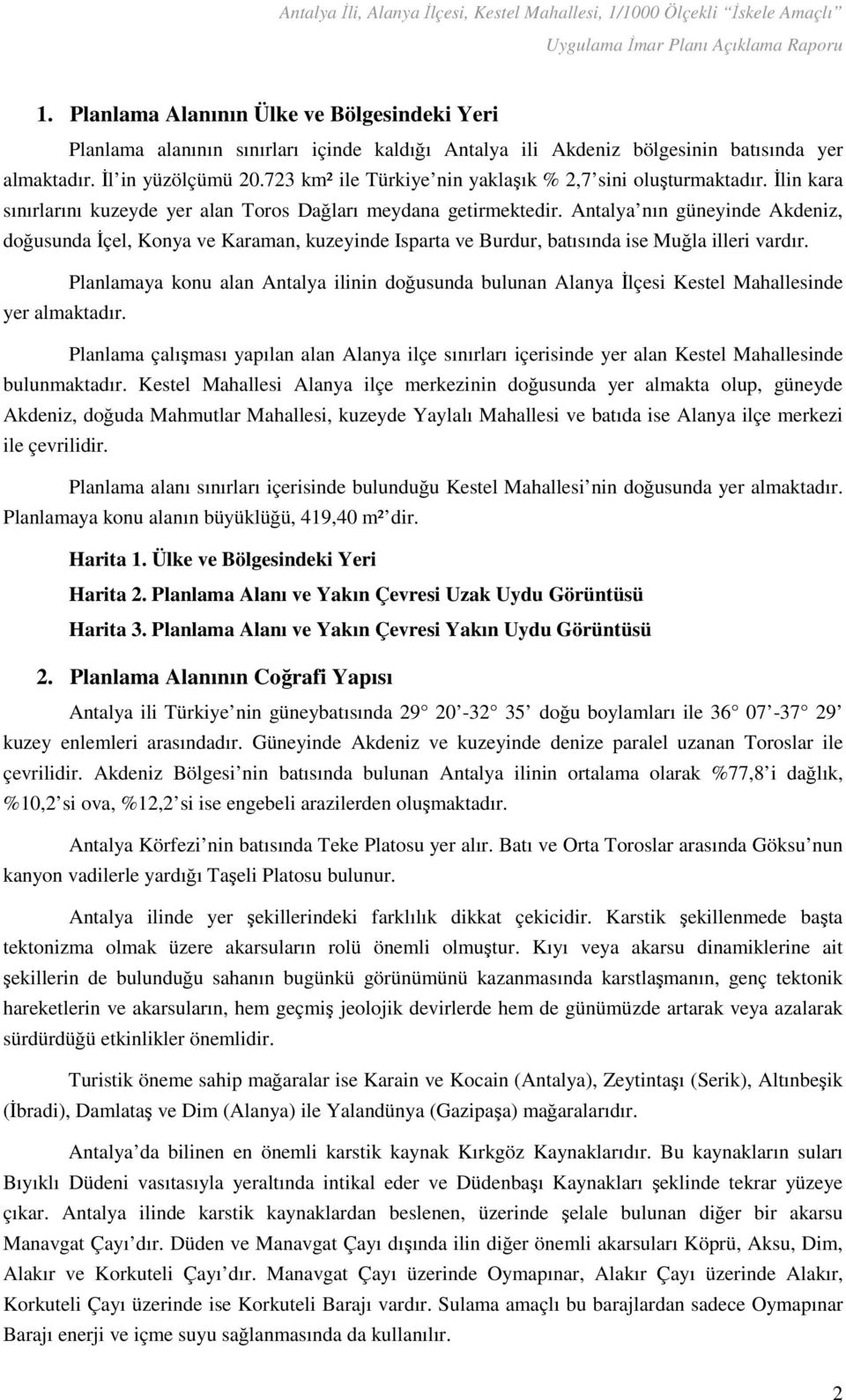 Antalya nın güneyinde Akdeniz, doğusunda İçel, Konya ve Karaman, kuzeyinde Isparta ve Burdur, batısında ise Muğla illeri vardır.