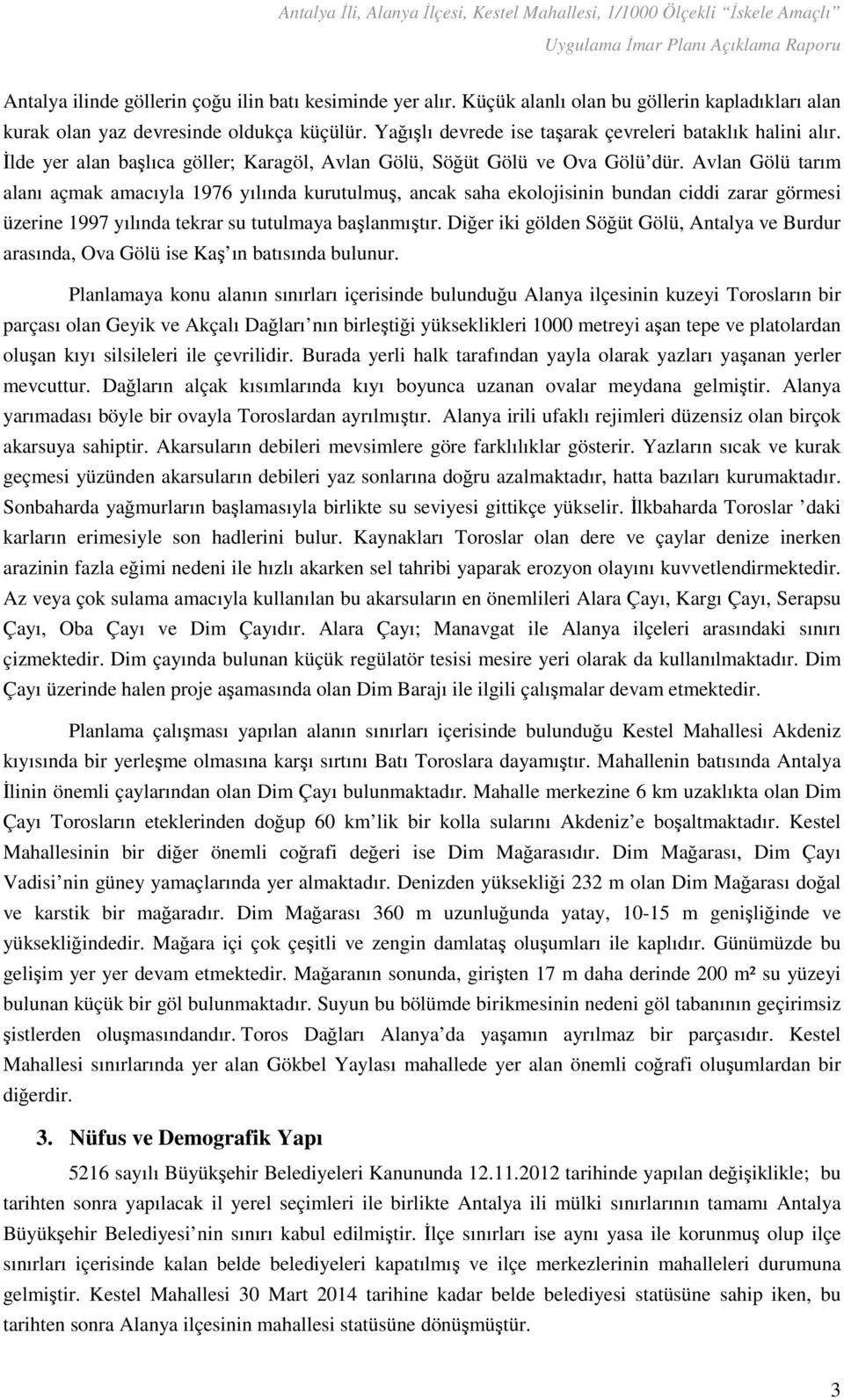 Avlan Gölü tarım alanı açmak amacıyla 1976 yılında kurutulmuş, ancak saha ekolojisinin bundan ciddi zarar görmesi üzerine 1997 yılında tekrar su tutulmaya başlanmıştır.