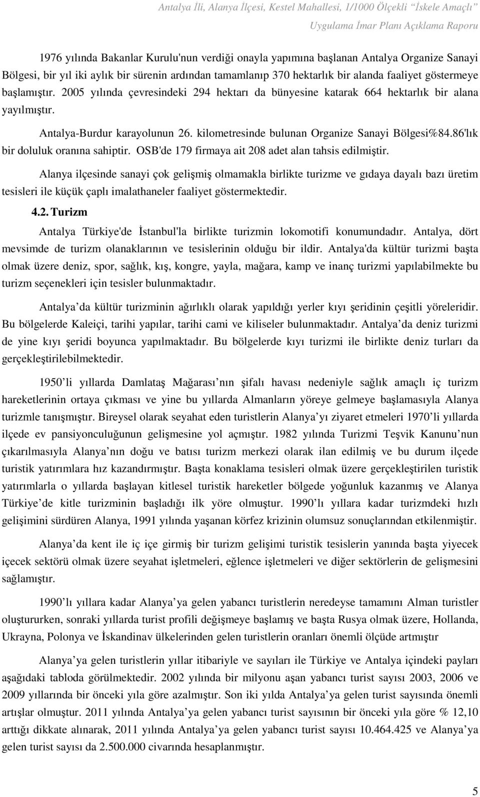 86'lık bir doluluk oranına sahiptir. OSB'de 179 firmaya ait 208 adet alan tahsis edilmiştir.