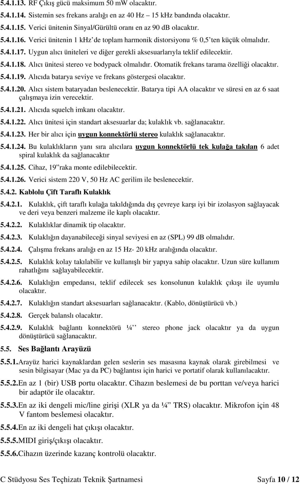 Alıcı ünitesi stereo ve bodypack olmalıdır. Otomatik frekans tarama özelliği 5.4.1.19. Alıcıda batarya seviye ve frekans göstergesi 5.4.1.20. Alıcı sistem bataryadan beslenecektir.