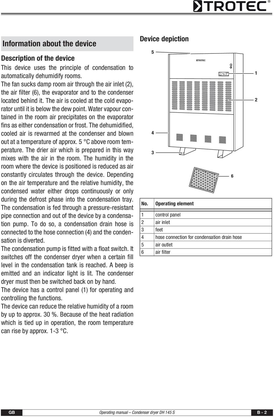 The air is cooled at the cold evaporator until it is below the dew point. Water vapour contained in the room air precipitates on the evaporator fins as either condensation or frost.