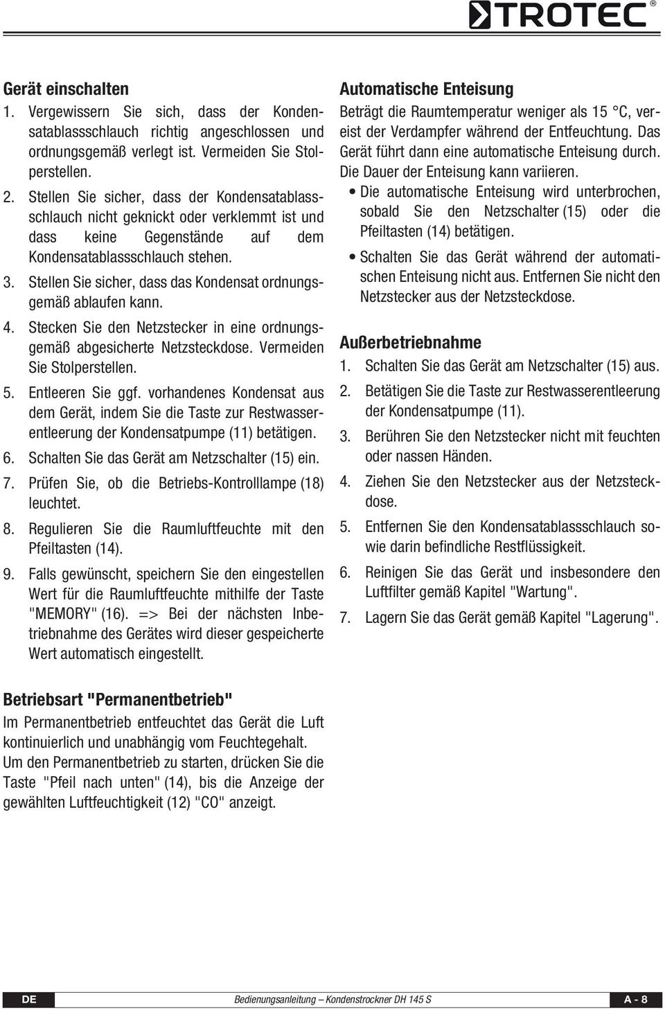 Stellen Sie sicher, dass das Kondensat ordnungsgemäß ablaufen kann. 4. Stecken Sie den Netzstecker in eine ordnungsgemäß abgesicherte Netzsteckdose. Vermeiden Sie Stolperstellen. 5. Entleeren Sie ggf.