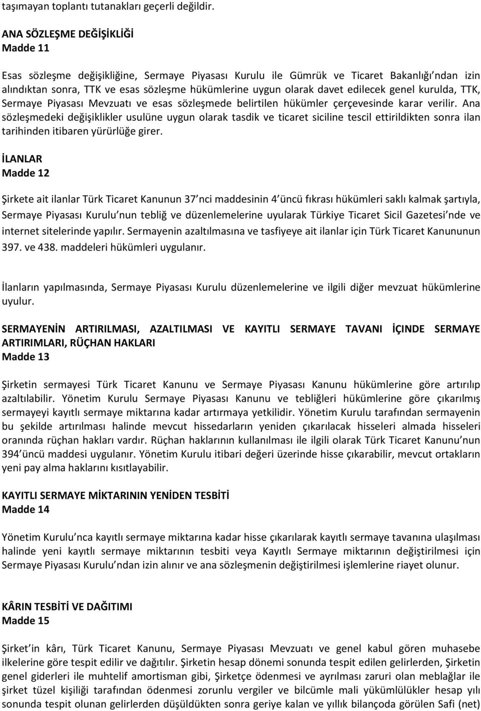 edilecek genel kurulda, TTK, Sermaye Piyasası Mevzuatı ve esas sözleşmede belirtilen hükümler çerçevesinde karar verilir.