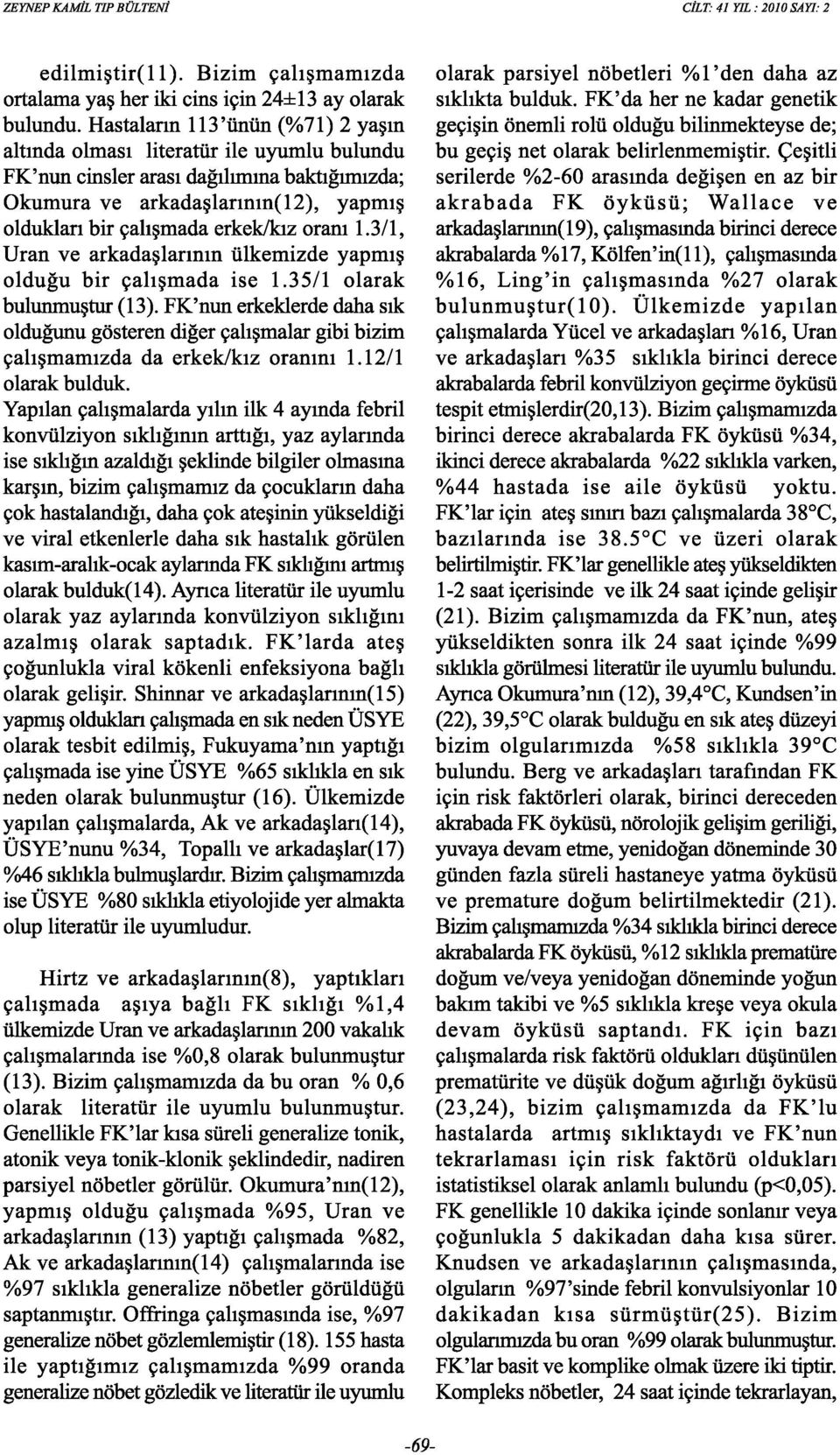 oranı 1.3/1, Uran ve arkadaşlarının ülkemizde yapmış olduğu bir çalışmada ise 1.35/1 olarak bulunmuştur (13).