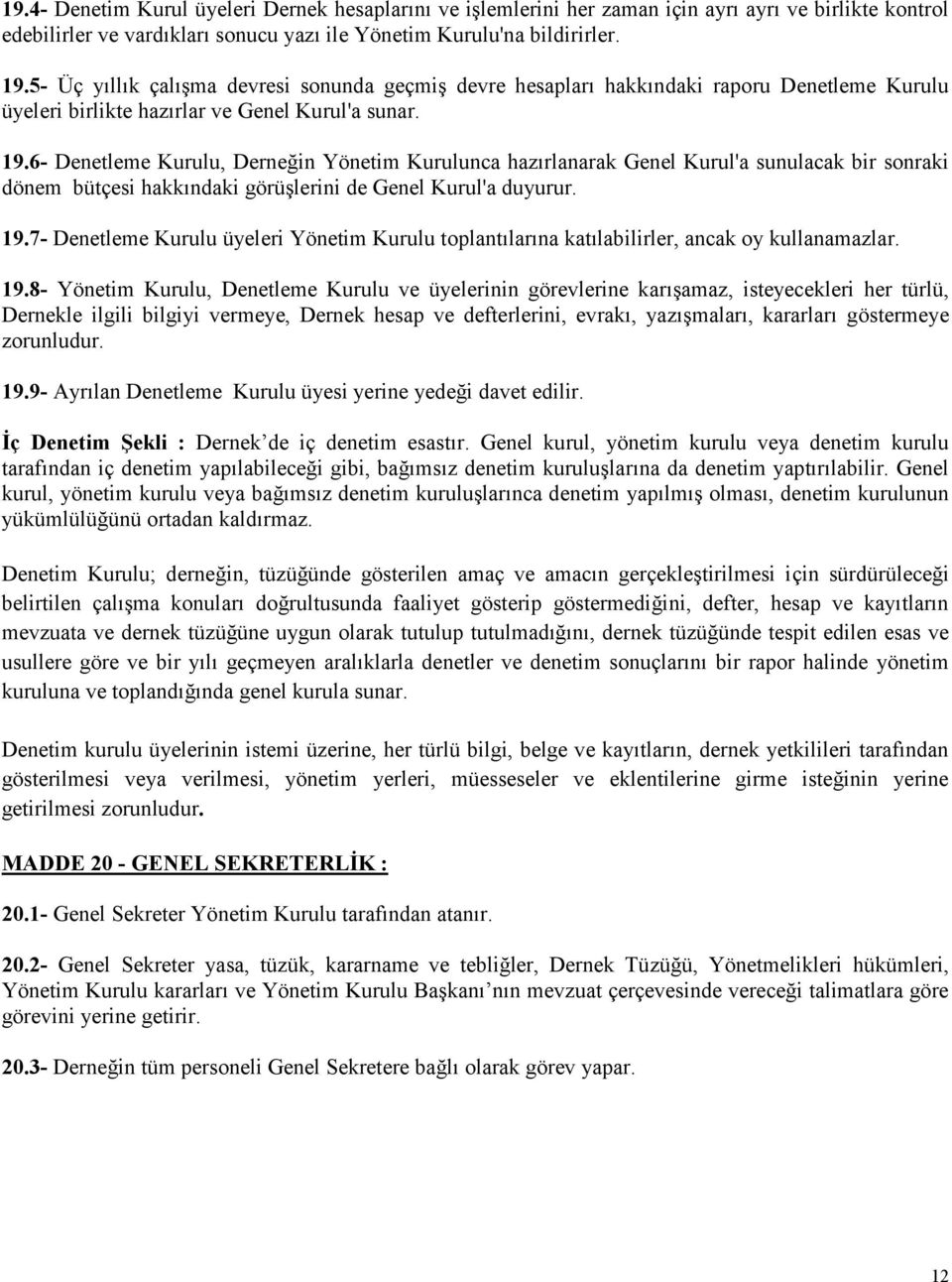 6- Denetleme Kurulu, Derneğin Yönetim Kurulunca hazırlanarak Genel Kurul'a sunulacak bir sonraki dönem bütçesi hakkındaki görüşlerini de Genel Kurul'a duyurur. 19.